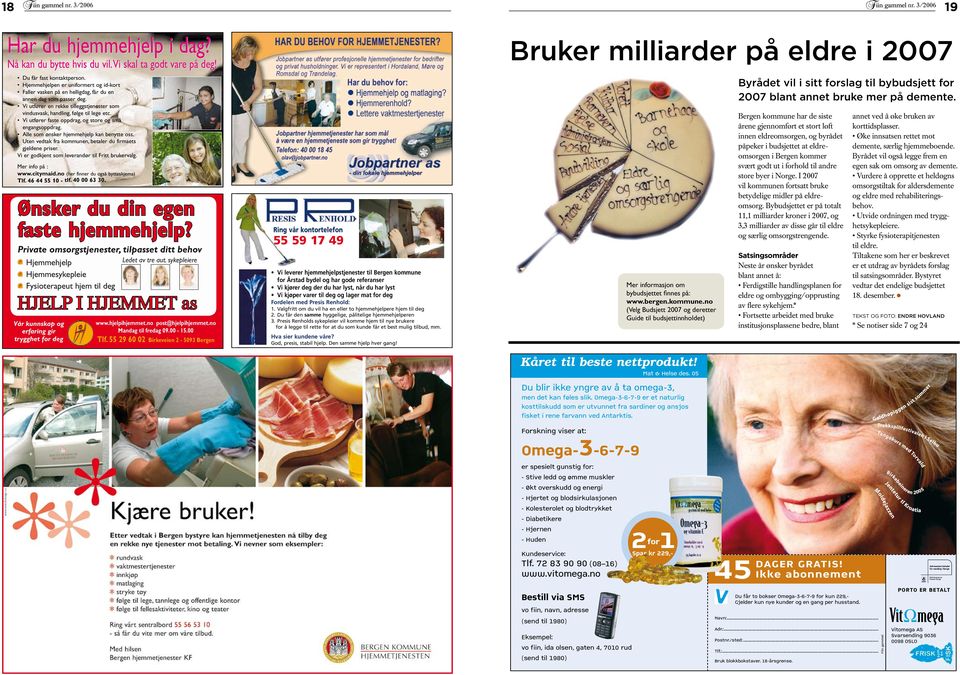 Vi utfører faste oppdrag, og store og små engangsoppdrag. Alle som ønsker hjemmehjelp kan benytte oss. Uten vedtak fra kommunen, betaler du firmaets gjeldene priser.