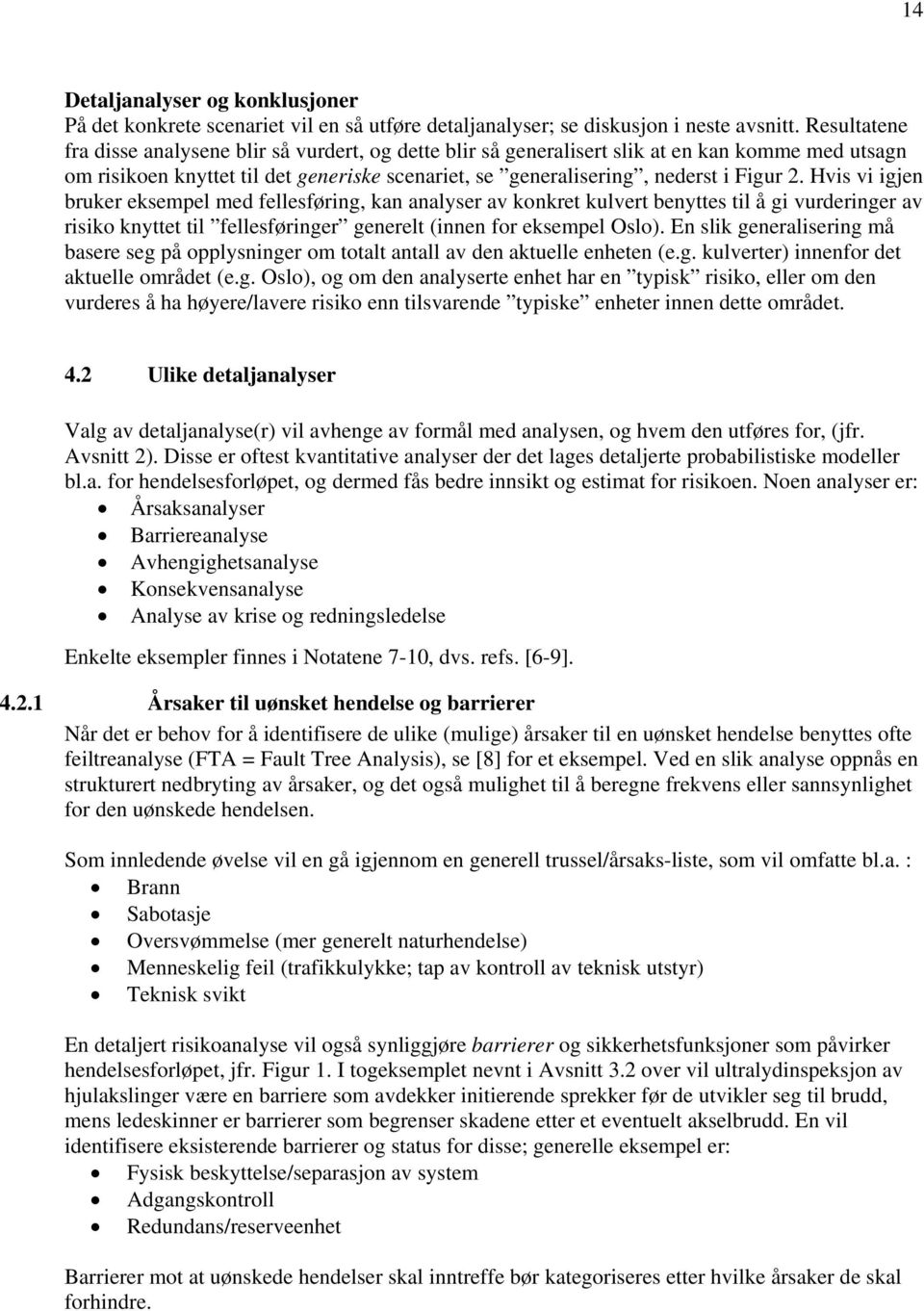 Hvis vi igjen bruker eksempel med fellesføring, kan analyser av konkret kulvert benyttes til å gi vurderinger av risiko knyttet til fellesføringer generelt (innen for eksempel Oslo).