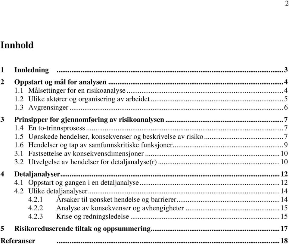 ..9 3.1 Fastsettelse av konsekvensdimensjoner...10 3.2 Utvelgelse av hendelser for detaljanalyse(r)...10 4 Detaljanalyser...12 4.1 Oppstart og gangen i en detaljanalyse...12 4.2 Ulike detaljanalyser.