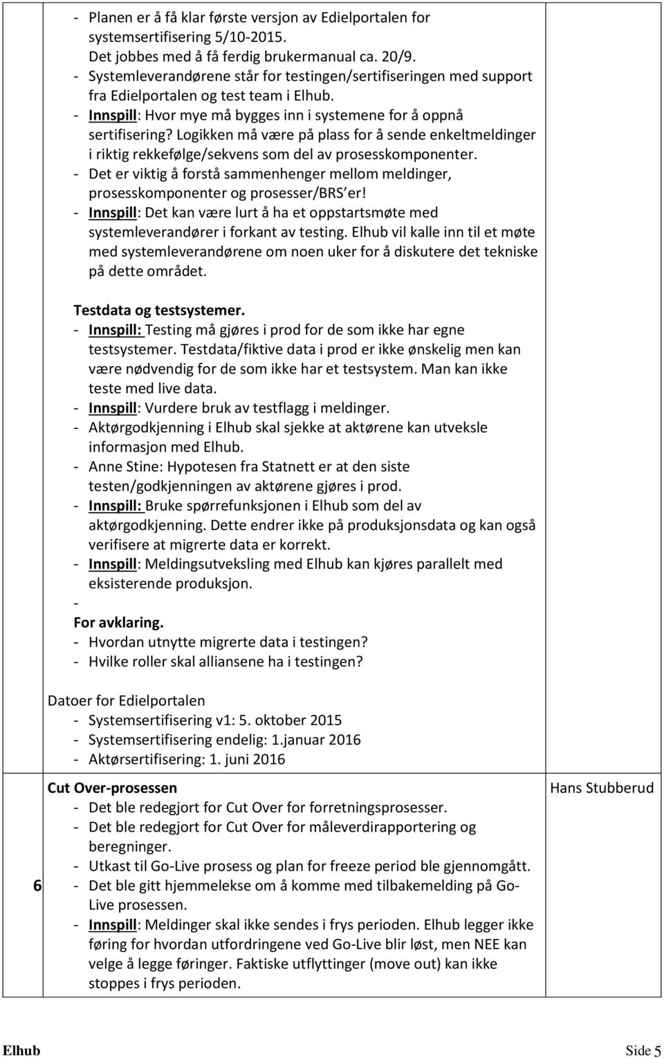 Logikken må være på plass for å sende enkeltmeldinger i riktig rekkefølge/sekvens som del av prosesskomponenter.