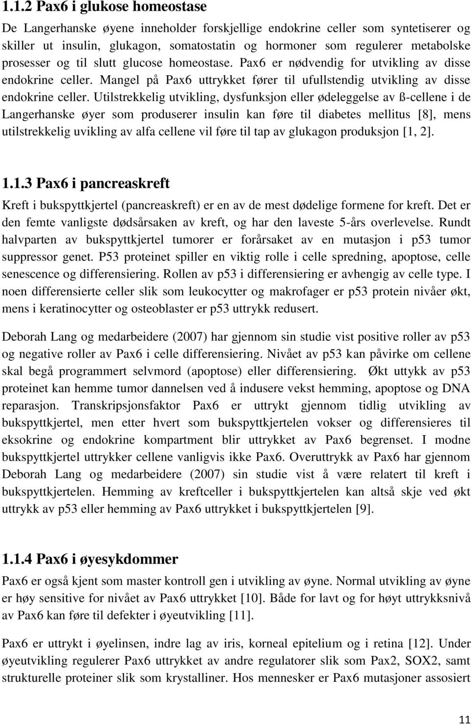 Utilstrekkelig utvikling, dysfunksjon eller ødeleggelse av ß-cellene i de Langerhanske øyer som produserer insulin kan føre til diabetes mellitus [8], mens utilstrekkelig uvikling av alfa cellene vil