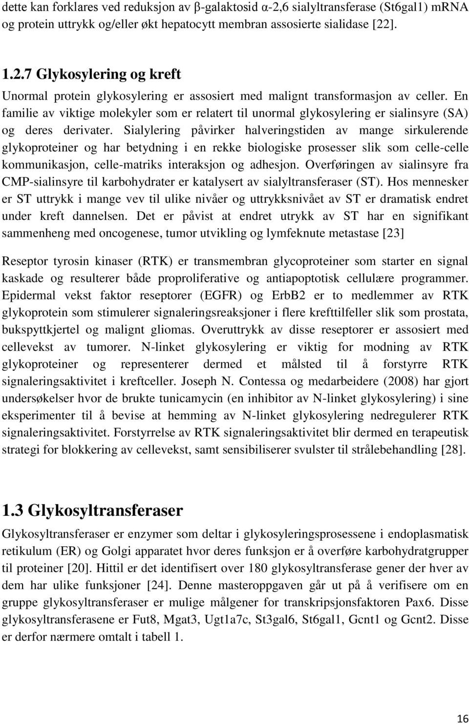 Sialylering påvirker halveringstiden av mange sirkulerende glykoproteiner og har betydning i en rekke biologiske prosesser slik som celle-celle kommunikasjon, celle-matriks interaksjon og adhesjon.