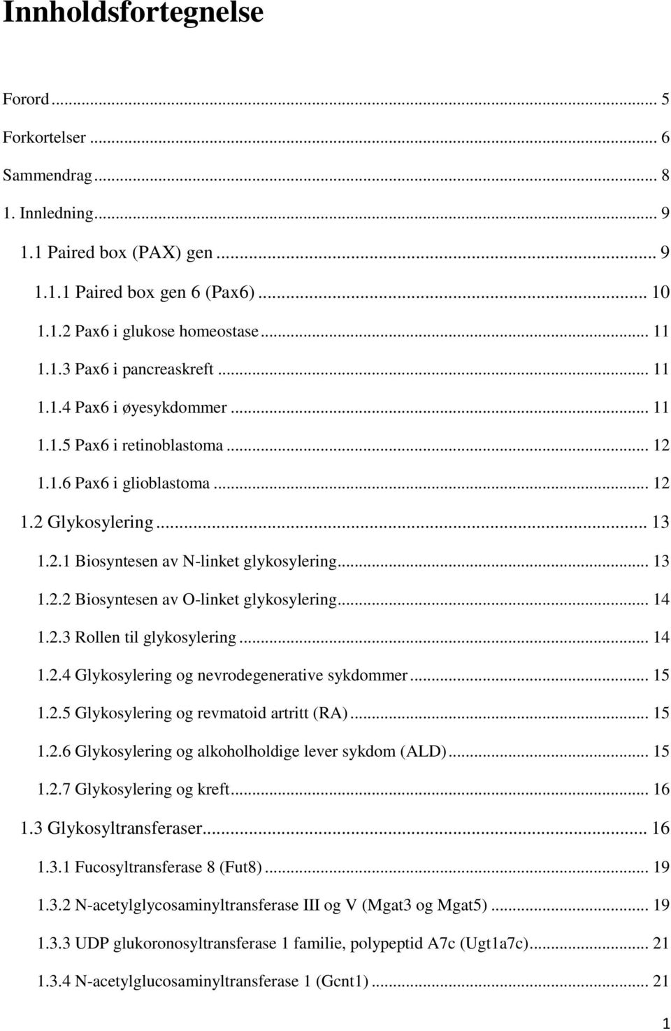 .. 14 1.2.3 Rollen til glykosylering... 14 1.2.4 Glykosylering og nevrodegenerative sykdommer... 15 1.2.5 Glykosylering og revmatoid artritt (RA)... 15 1.2.6 Glykosylering og alkoholholdige lever sykdom (ALD).