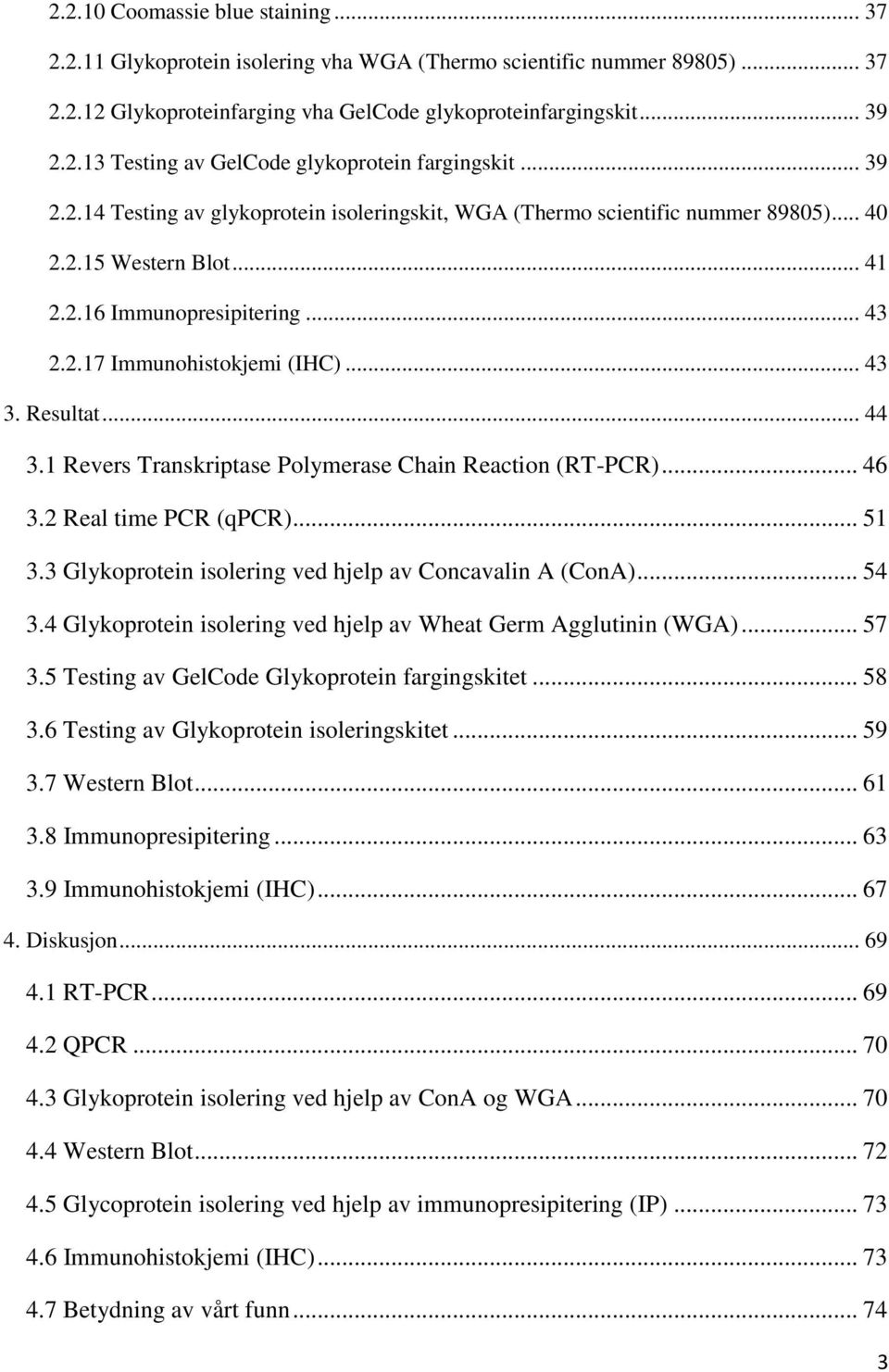 Resultat... 44 3.1 Revers Transkriptase Polymerase Chain Reaction (RT-PCR)... 46 3.2 Real time PCR (qpcr)... 51 3.3 Glykoprotein isolering ved hjelp av Concavalin A (ConA)... 54 3.