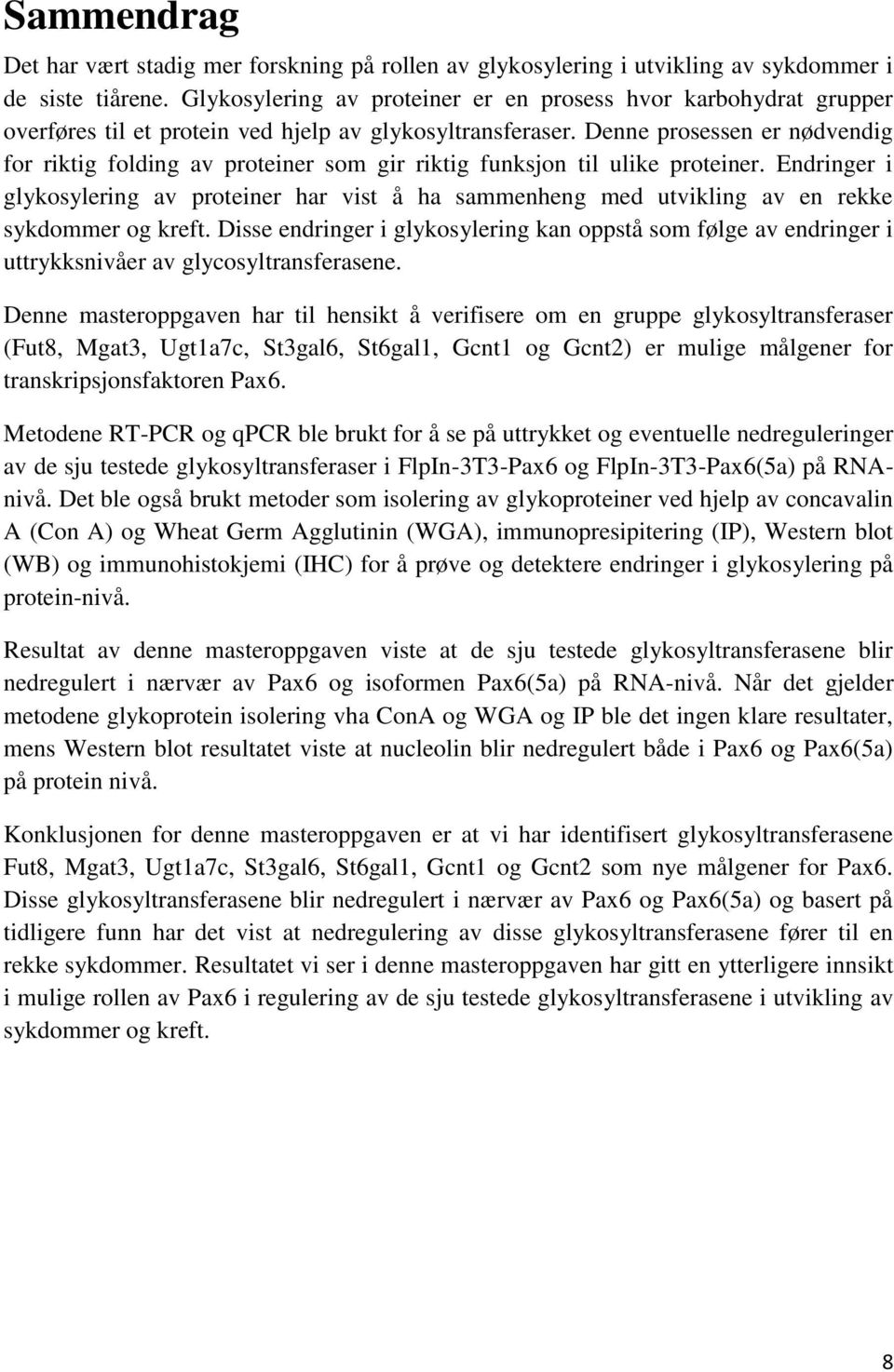 Denne prosessen er nødvendig for riktig folding av proteiner som gir riktig funksjon til ulike proteiner.