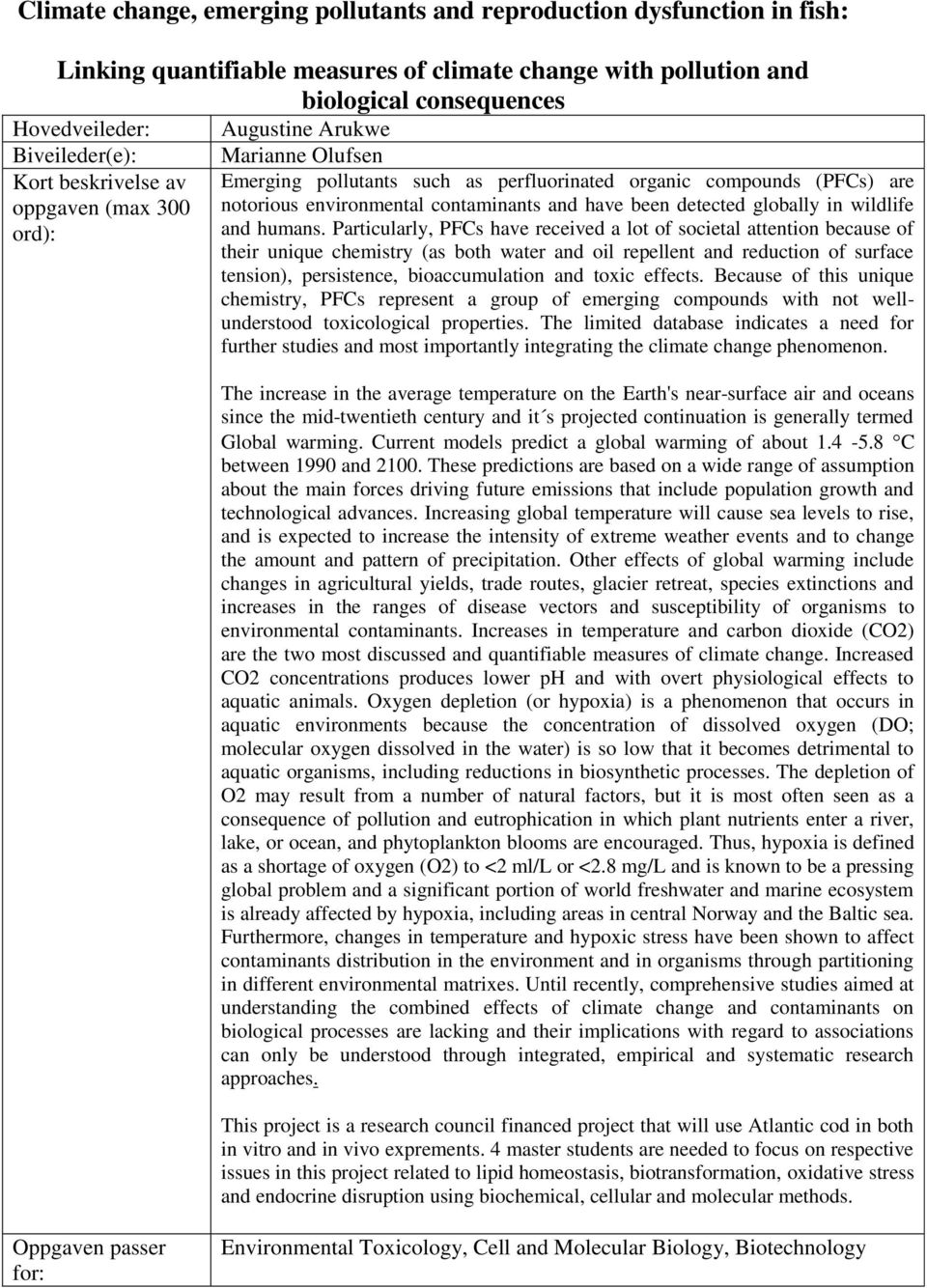 Particularly, PFCs have received a lot of societal attention because of their unique chemistry (as both water and oil repellent and reduction of surface tension), persistence, bioaccumulation and