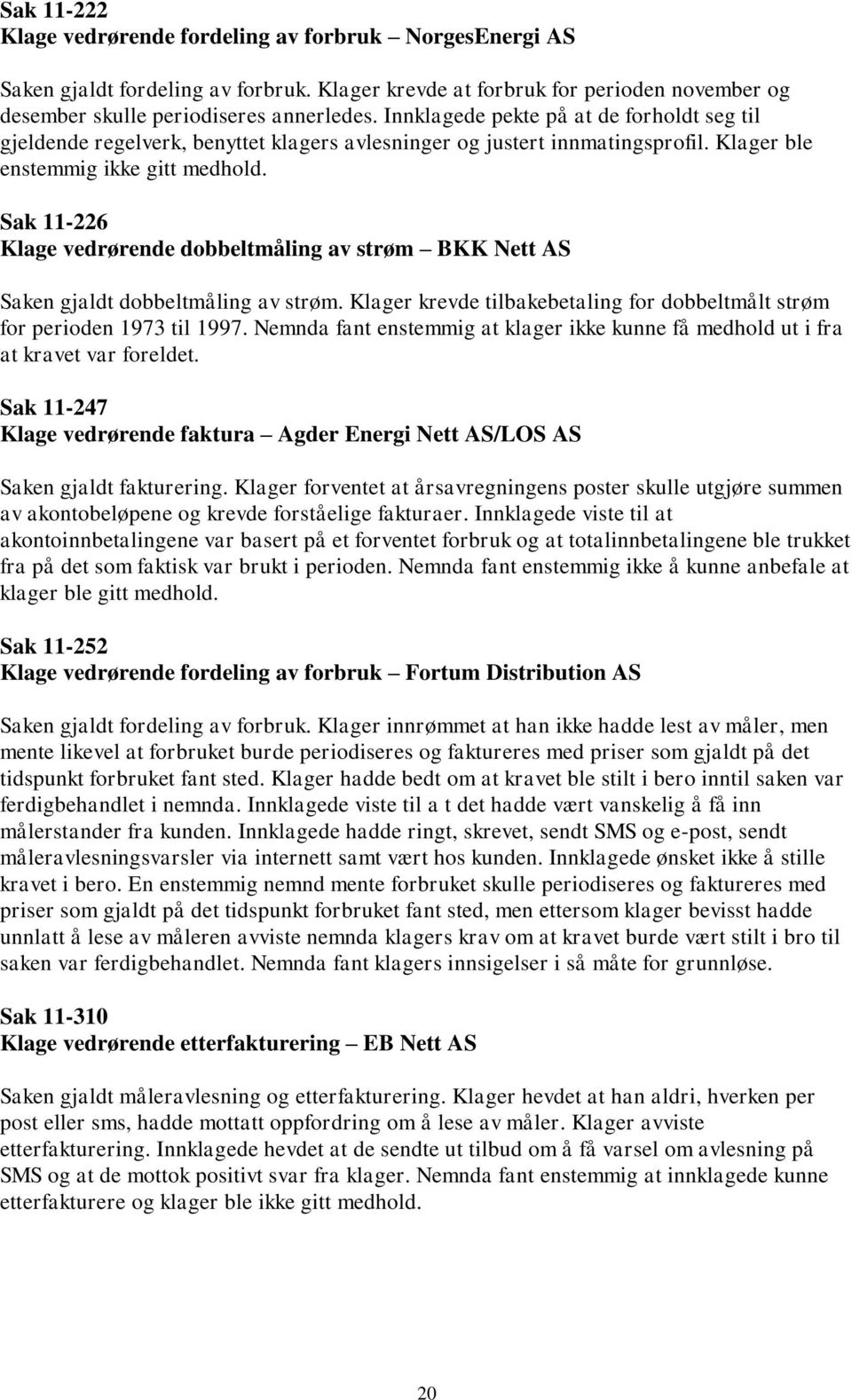 Sak 11-226 Klage vedrørende dobbeltmåling av strøm BKK Nett AS Saken gjaldt dobbeltmåling av strøm. Klager krevde tilbakebetaling for dobbeltmålt strøm for perioden 1973 til 1997.