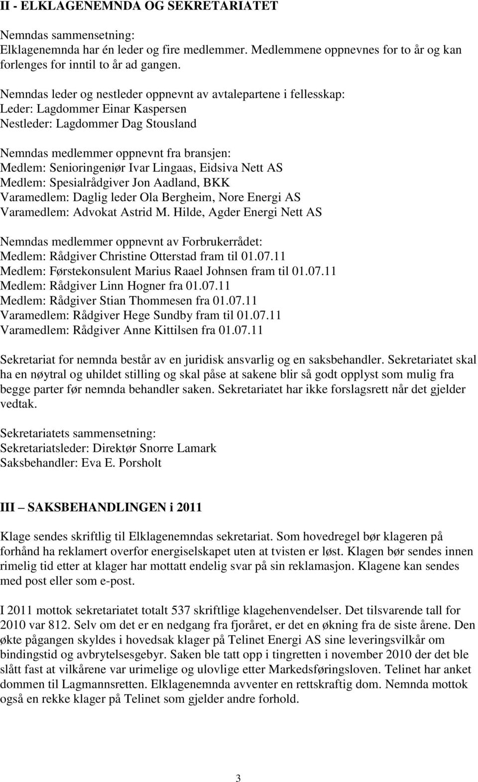 Ivar Lingaas, Eidsiva Nett AS Medlem: Spesialrådgiver Jon Aadland, BKK Varamedlem: Daglig leder Ola Bergheim, Nore Energi AS Varamedlem: Advokat Astrid M.