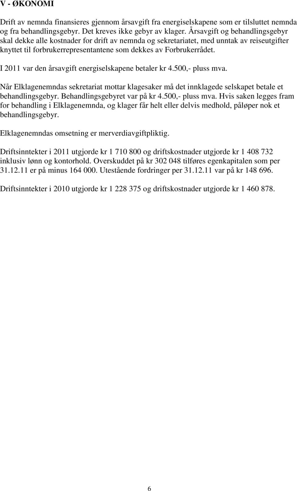 I 2011 var den årsavgift energiselskapene betaler kr 4.500,- pluss mva. Når Elklagenemndas sekretariat mottar klagesaker må det innklagede selskapet betale et behandlingsgebyr.