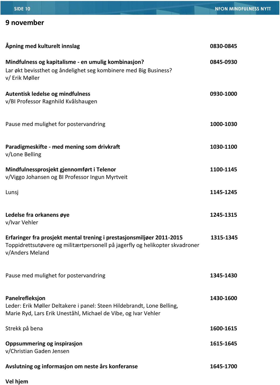 v/ Erik Møller Autentisk ledelse og mindfulness 0930-1000 v/bi Professor Ragnhild Kvålshaugen Pause med mulighet for postervandring 1000-1030 Paradigmeskifte - med mening som drivkraft 1030-1100