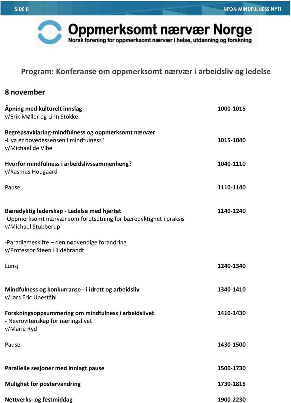 1040-1110 v/rasmus Hougaard Pause 1110-1140 Bæredyktig lederskap - Ledelse med hjertet 1140-1240 -Oppmerksomt nærvær som forutsetning for bæredyktighet i praksis v/michael Stubberup -Paradigmeskifte