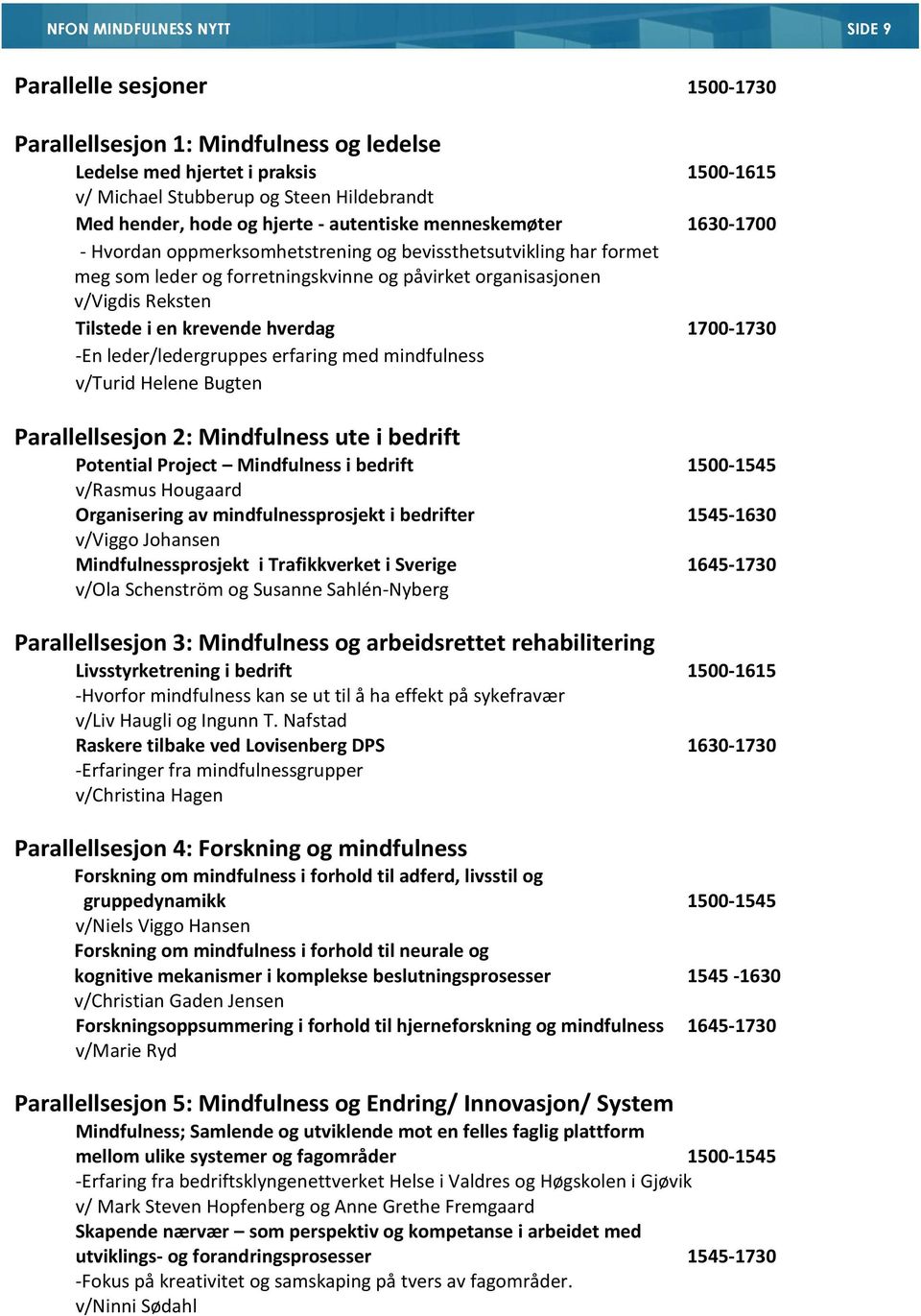 Tilstede i en krevende hverdag 1700-1730 -En leder/ledergruppes erfaring med mindfulness v/turid Helene Bugten Parallellsesjon 2: Mindfulness ute i bedrift Potential Project Mindfulness i bedrift