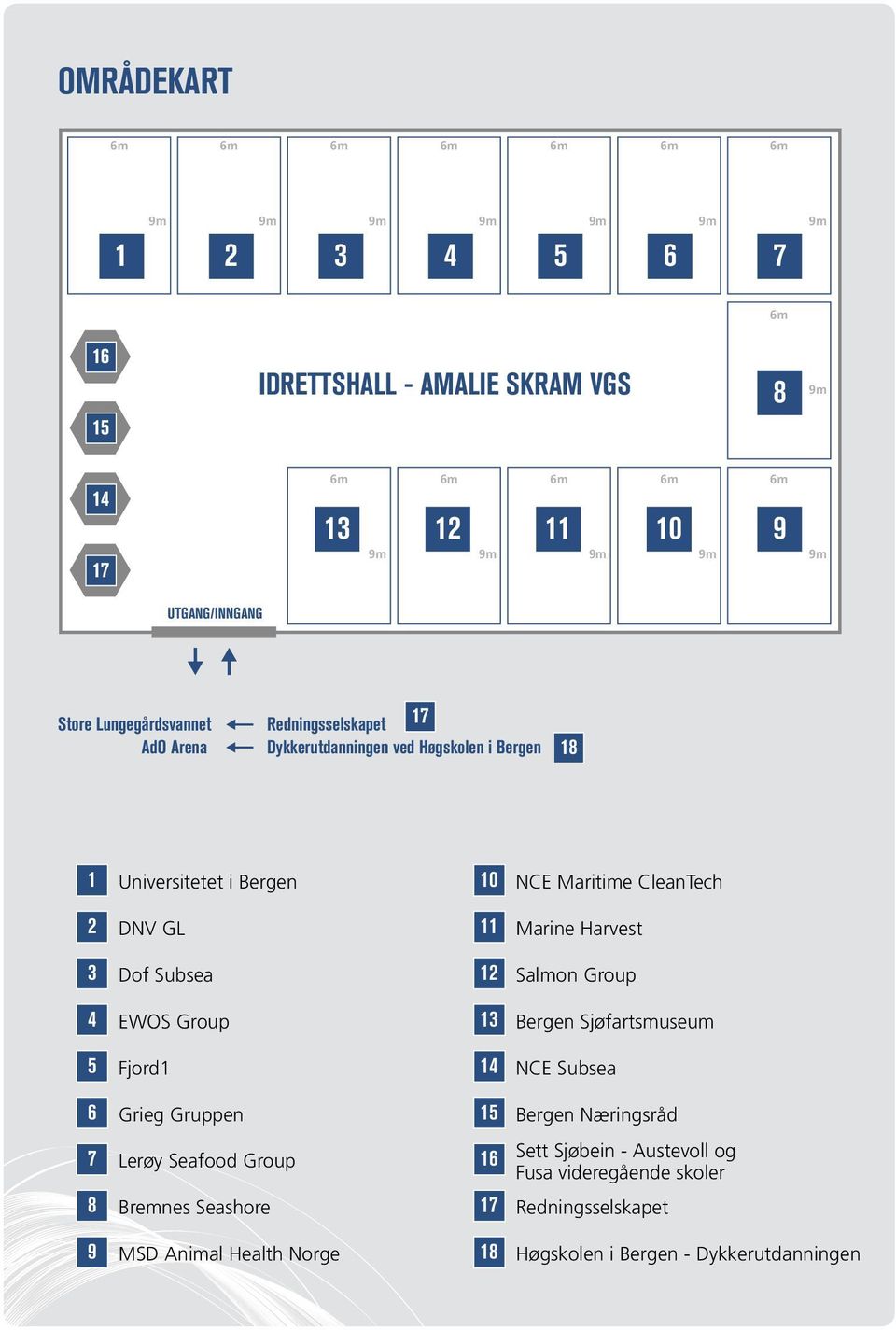 Dof Subsea 12 Salmon Group 4 EWOS Group 13 Bergen Sjøfartsmuseum 5 Fjord1 14 NCE Subsea 6 Grieg Gruppen 15 Bergen Næringsråd 7 8 Lerøy Seafood