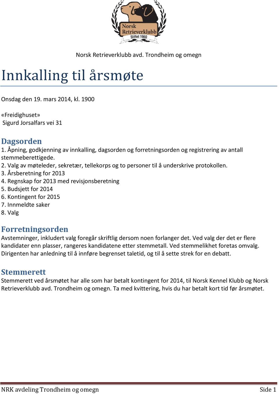 3. Årsberetning for 2013 4. Regnskap for 2013 med revisjonsberetning 5. Budsjett for 2014 6. Kontingent for 2015 7. Innmeldte saker 8.