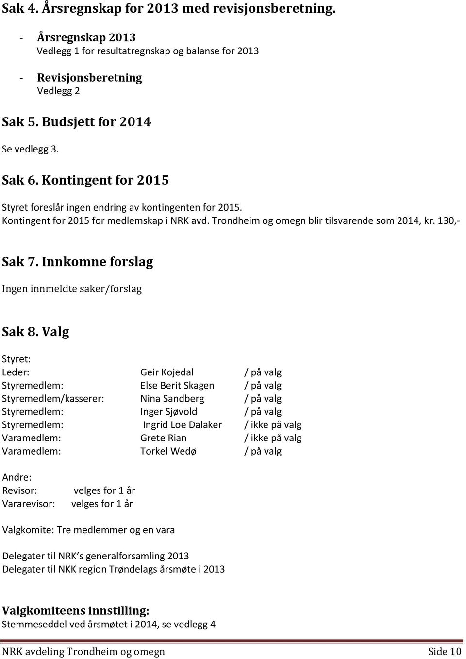 Innkomne forslag Ingen innmeldte saker/forslag Sak 8.