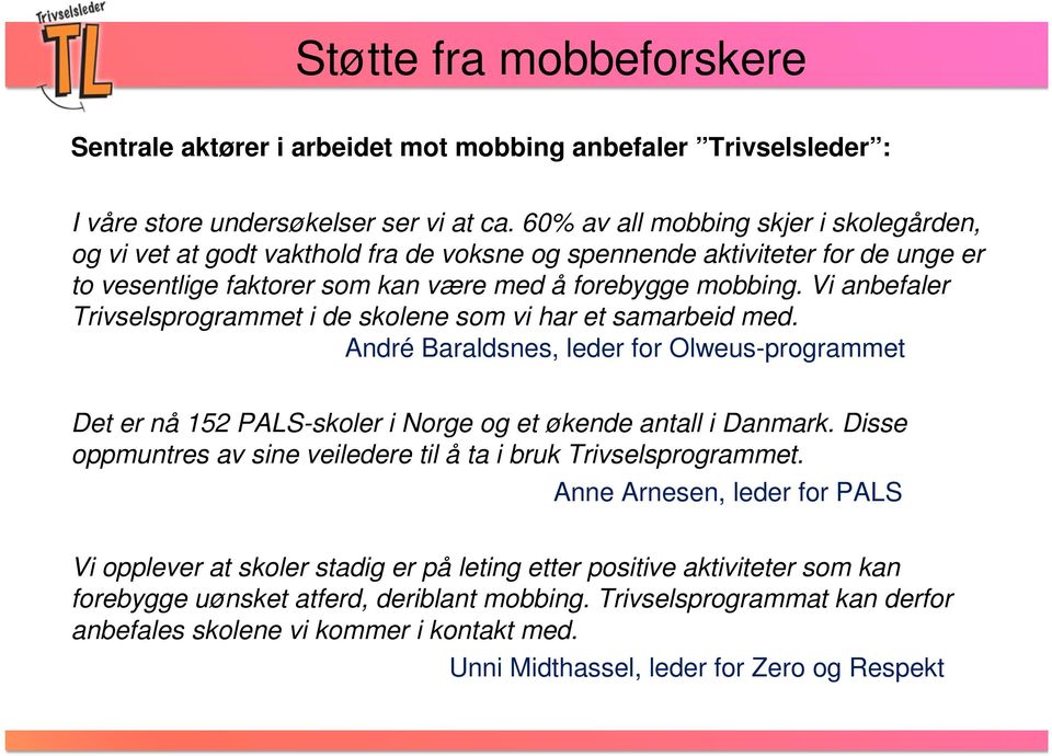 Vi anbefaler Trivselsprogrammet i de skolene som vi har et samarbeid med. André Baraldsnes, leder for Olweus-programmet Det er nå 152 PALS-skoler i Norge og et økende antall i Danmark.