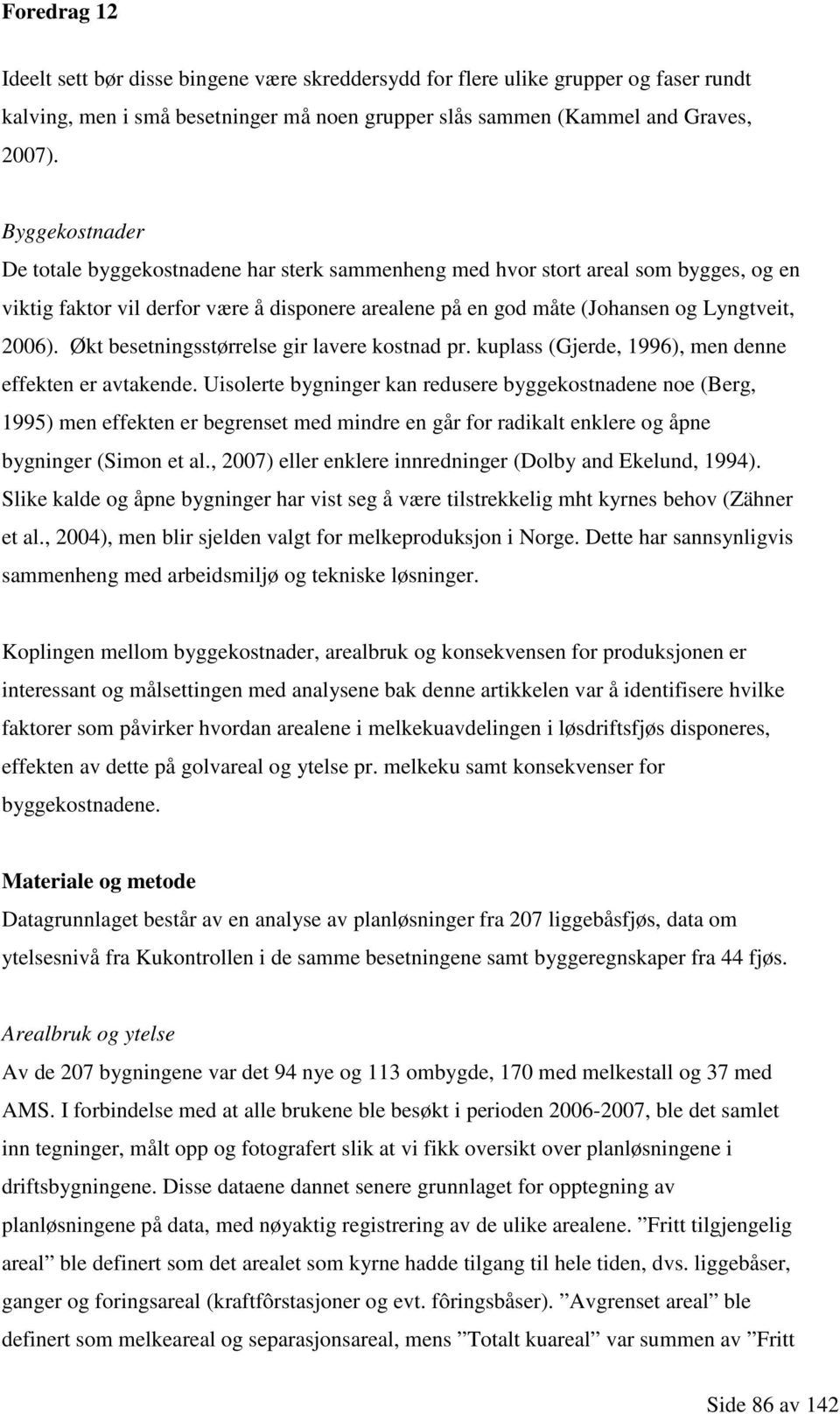 Økt besetningsstørrelse gir lavere kostnad pr. kuplass (Gjerde, 1996), men denne effekten er avtakende.