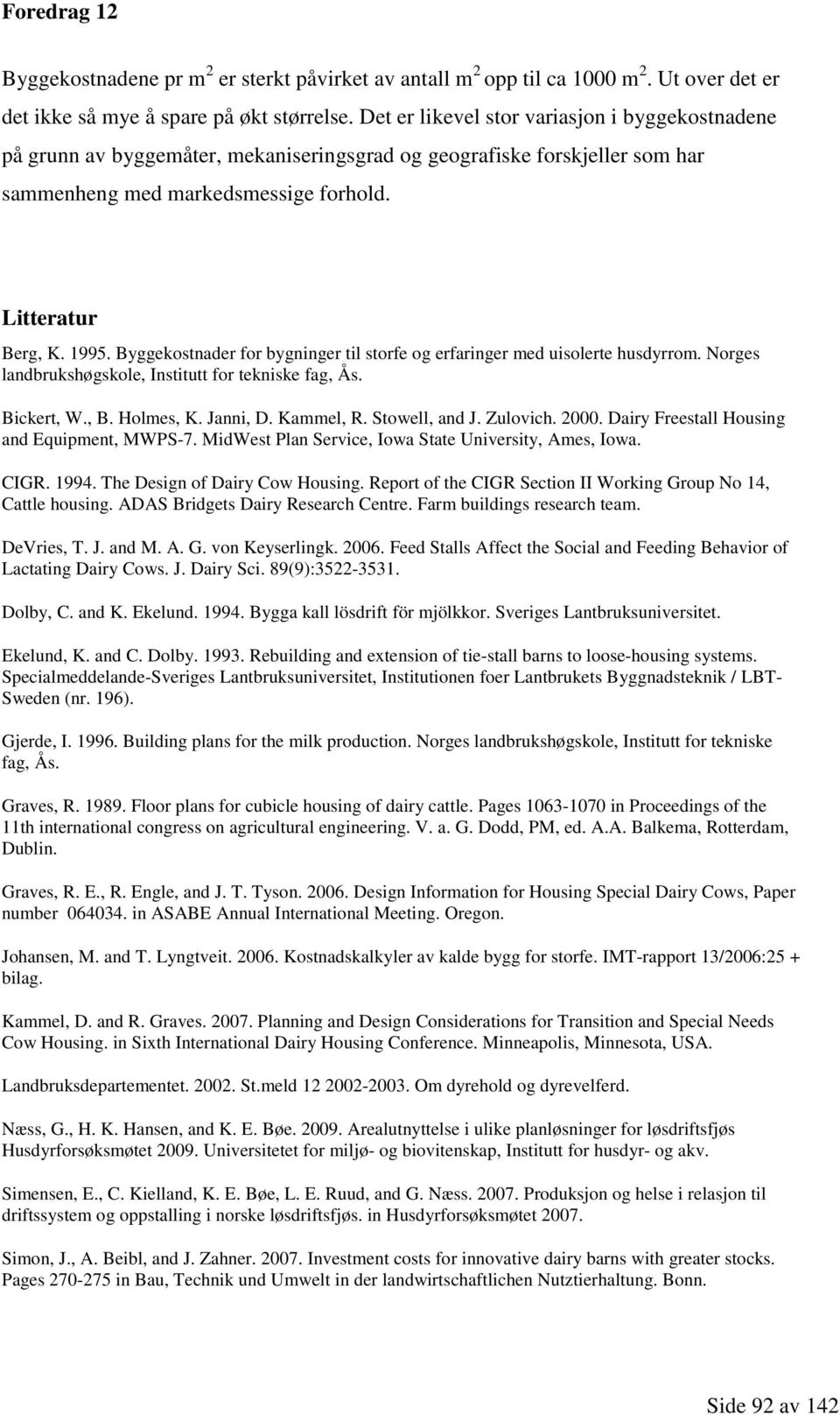 Byggekostnader for bygninger til storfe og erfaringer med uisolerte husdyrrom. Norges landbrukshøgskole, Institutt for tekniske fag, Ås. Bickert, W., B. Holmes, K. Janni, D. Kammel, R. Stowell, and J.