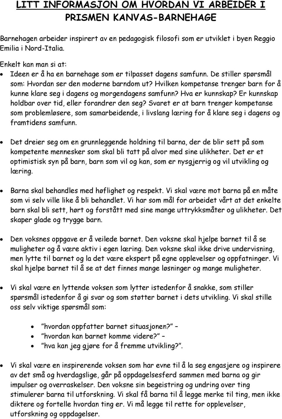 Hvilken kompetanse trenger barn for å kunne klare seg i dagens og morgendagens samfunn? Hva er kunnskap? Er kunnskap holdbar over tid, eller forandrer den seg?