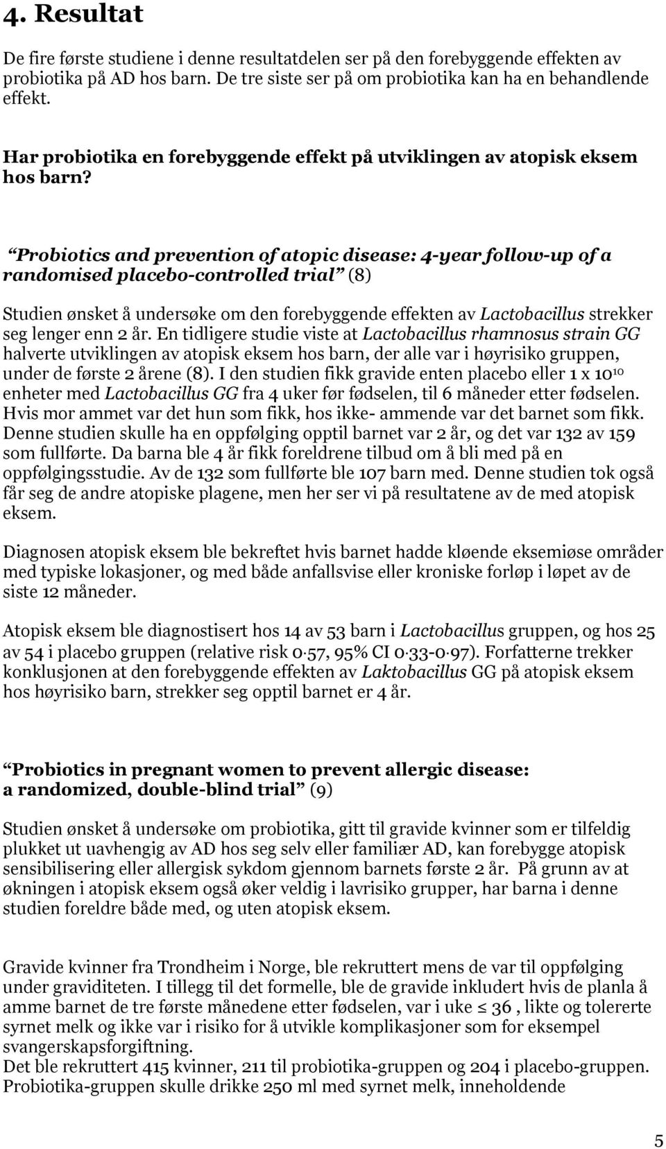 Probiotics and prevention of atopic disease: 4-year follow-up of a randomised placebo-controlled trial (8) Studien ønsket å undersøke om den forebyggende effekten av Lactobacillus strekker seg lenger