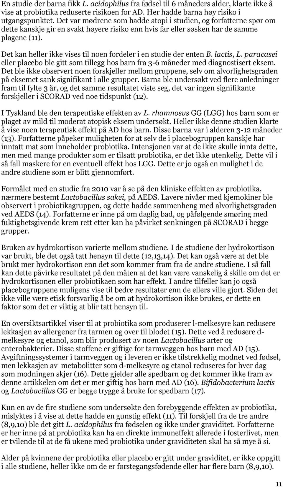 Det kan heller ikke vises til noen fordeler i en studie der enten B. lactis, L. paracasei eller placebo ble gitt som tillegg hos barn fra 3-6 måneder med diagnostisert eksem.