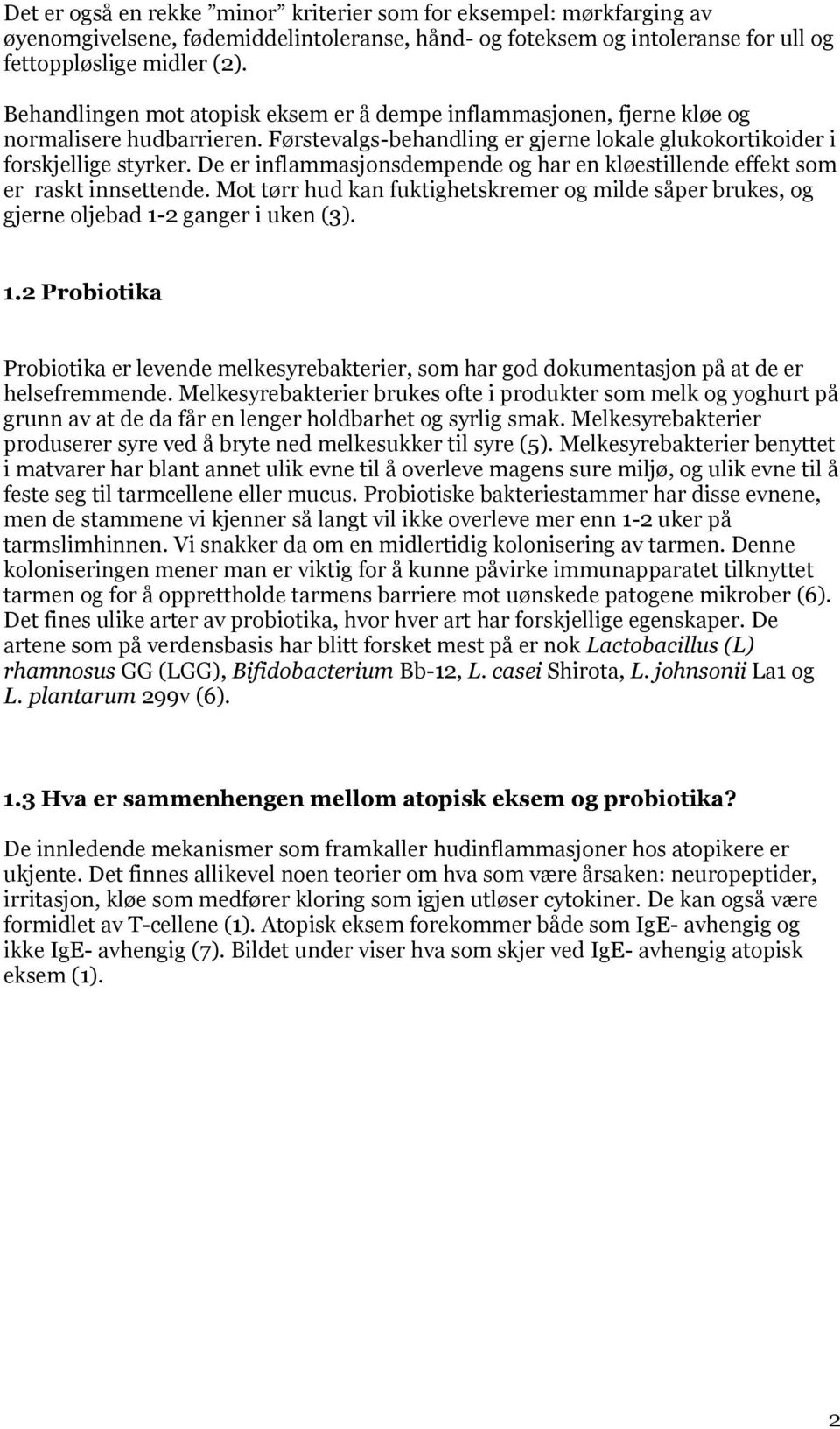 De er inflammasjonsdempende og har en kløestillende effekt som er raskt innsettende. Mot tørr hud kan fuktighetskremer og milde såper brukes, og gjerne oljebad 1-