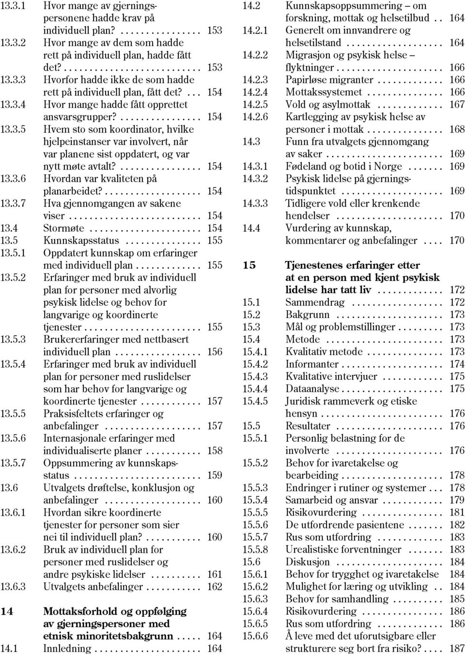 3 var planene sist oppdatert, og var nytt møte avtalt?................ 154 14.3.1 13.3.6 Hvordan var kvaliteten på 14.3.2 planarbeidet?................... 154 13.3.7 Hva gjennomgangen av sakene 14.3.3 viser.