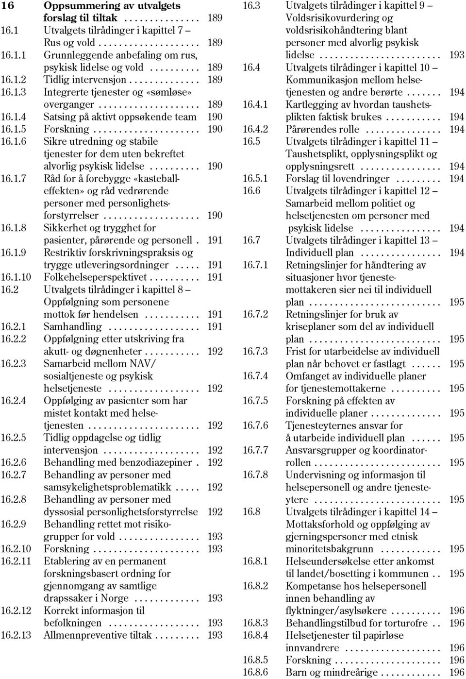 .................... 190 16.1.6 Sikre utredning og stabile tjenester for dem uten bekreftet alvorlig psykisk lidelse.......... 190 16.1.7 Råd for å forebygge «kasteballeffekten» og råd vedrørende personer med personlighetsforstyrrelser.