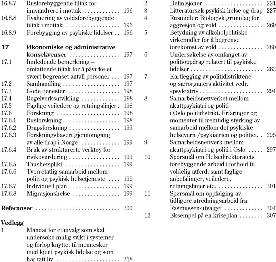 .................. 197 17.3 Gode tjenester................. 198 17.4 Regelverksutvikling............. 198 8 17.5 Faglige veiledere og retningslinjer. 198 17.6 Forskning..................... 198 17.6.1 Rusforskning.