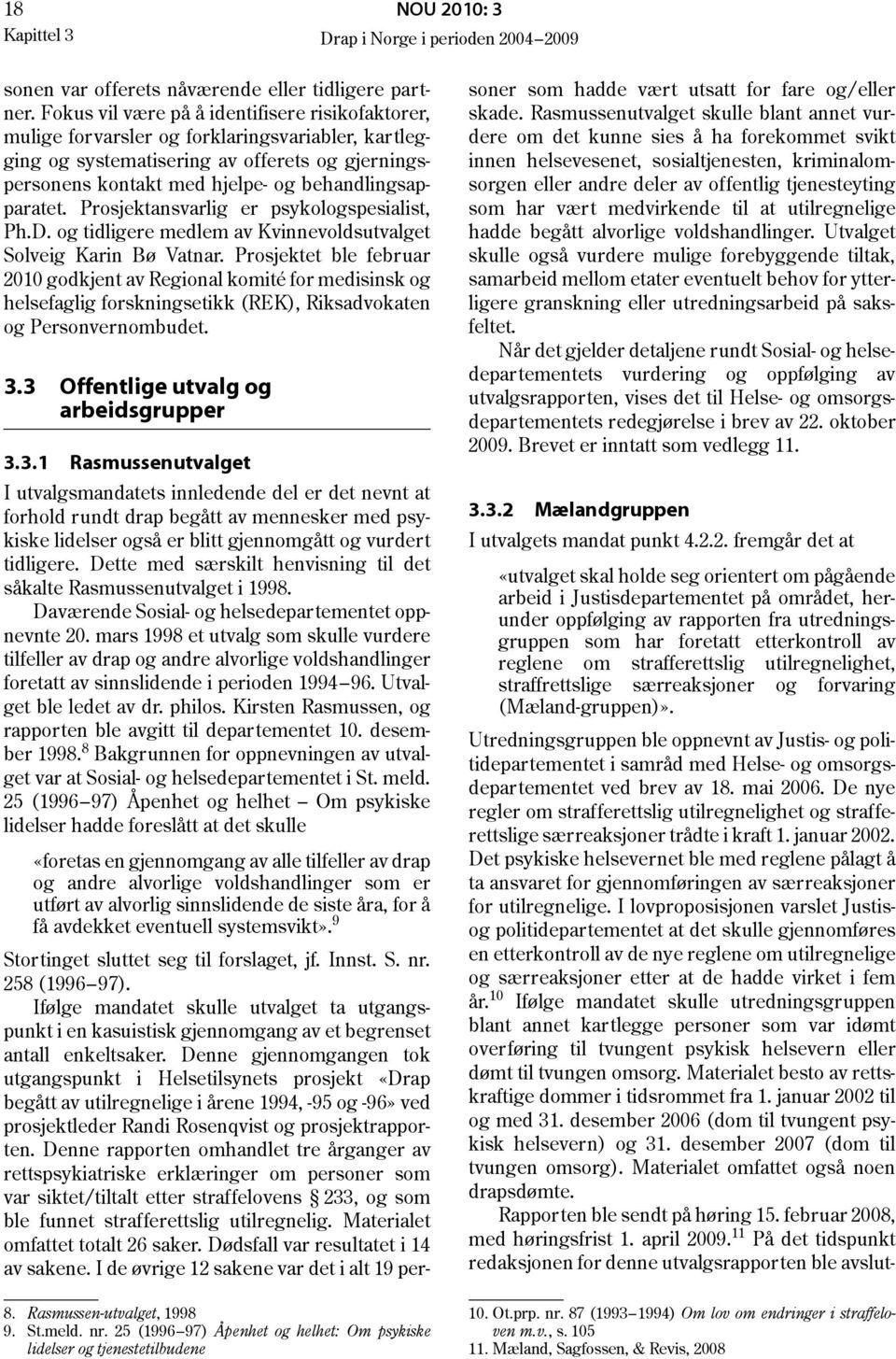 behandlingsapparatet. Prosjektansvarlig er psykologspesialist, Ph.D. og tidligere medlem av Kvinnevoldsutvalget Solveig Karin Bø Vatnar.