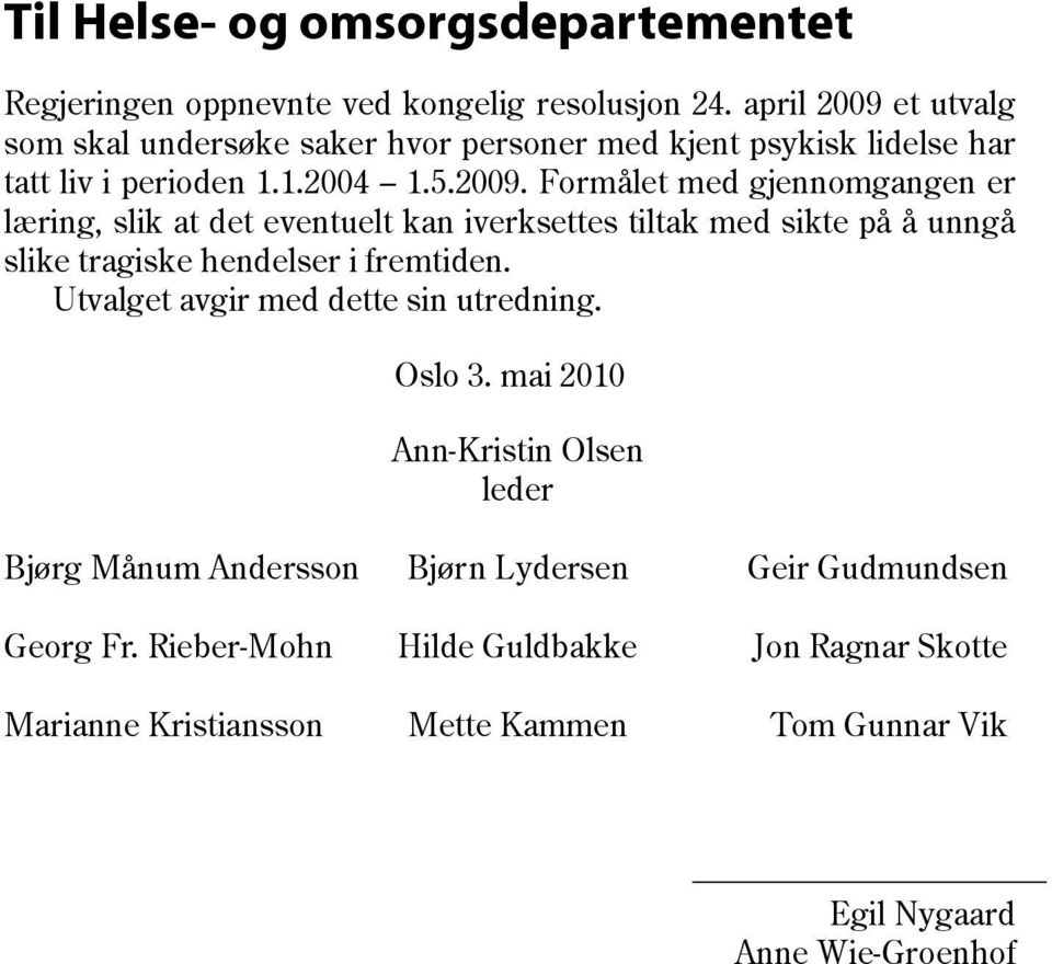 Utvalget avgir med dette sin utredning. Oslo 3. mai 2010 Ann-Kristin Olsen leder Bjørg Månum Andersson Bjørn Lydersen Geir Gudmundsen Georg Fr.