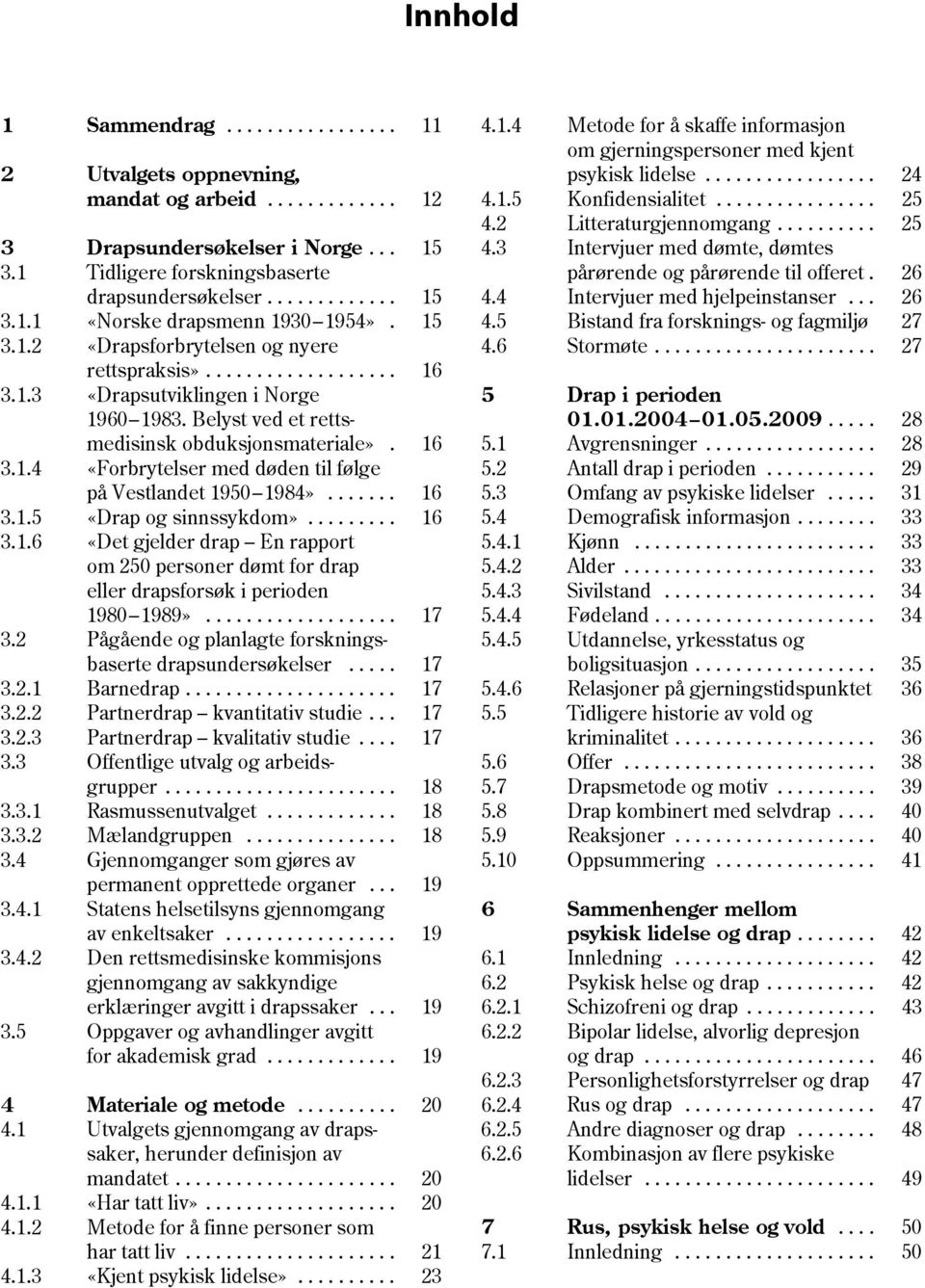 Belyst ved et rettsmedisinsk obduksjonsmateriale». 16 5.1 3.1.4 «Forbrytelser med døden til følge 5.2 på Vestlandet 1950 1984»....... 16 5.3 3.1.5 «Drap og sinnssykdom»......... 16 5.4 3.1.6 «Det gjelder drap En rapport 5.