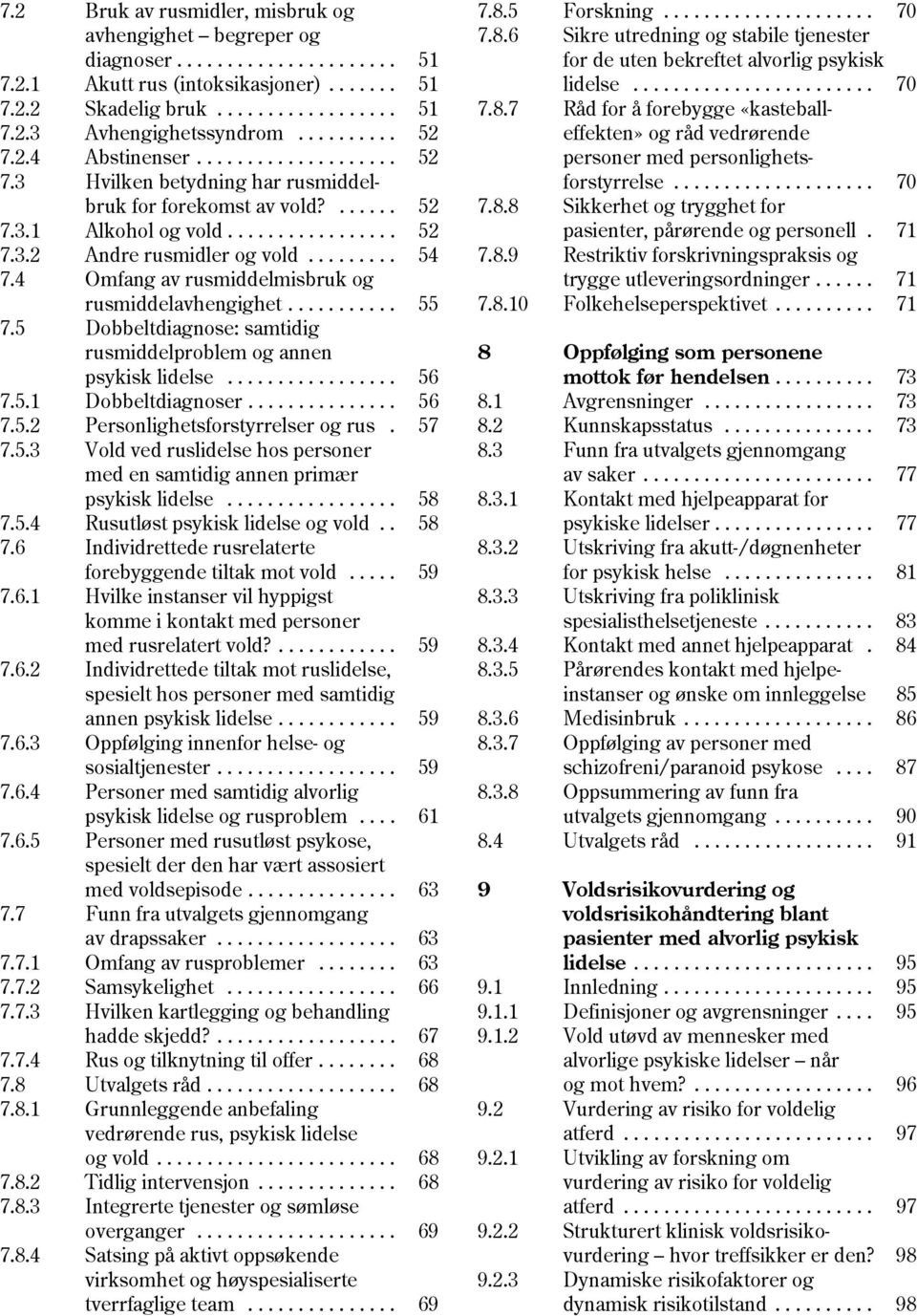 ......... 52 effekten» og råd vedrørende 7.2.4 Abstinenser.................... 52 personer med personlighets 7.3 Hvilken betydning har rusmiddel forstyrrelse.................... 70 bruk for forekomst av vold?