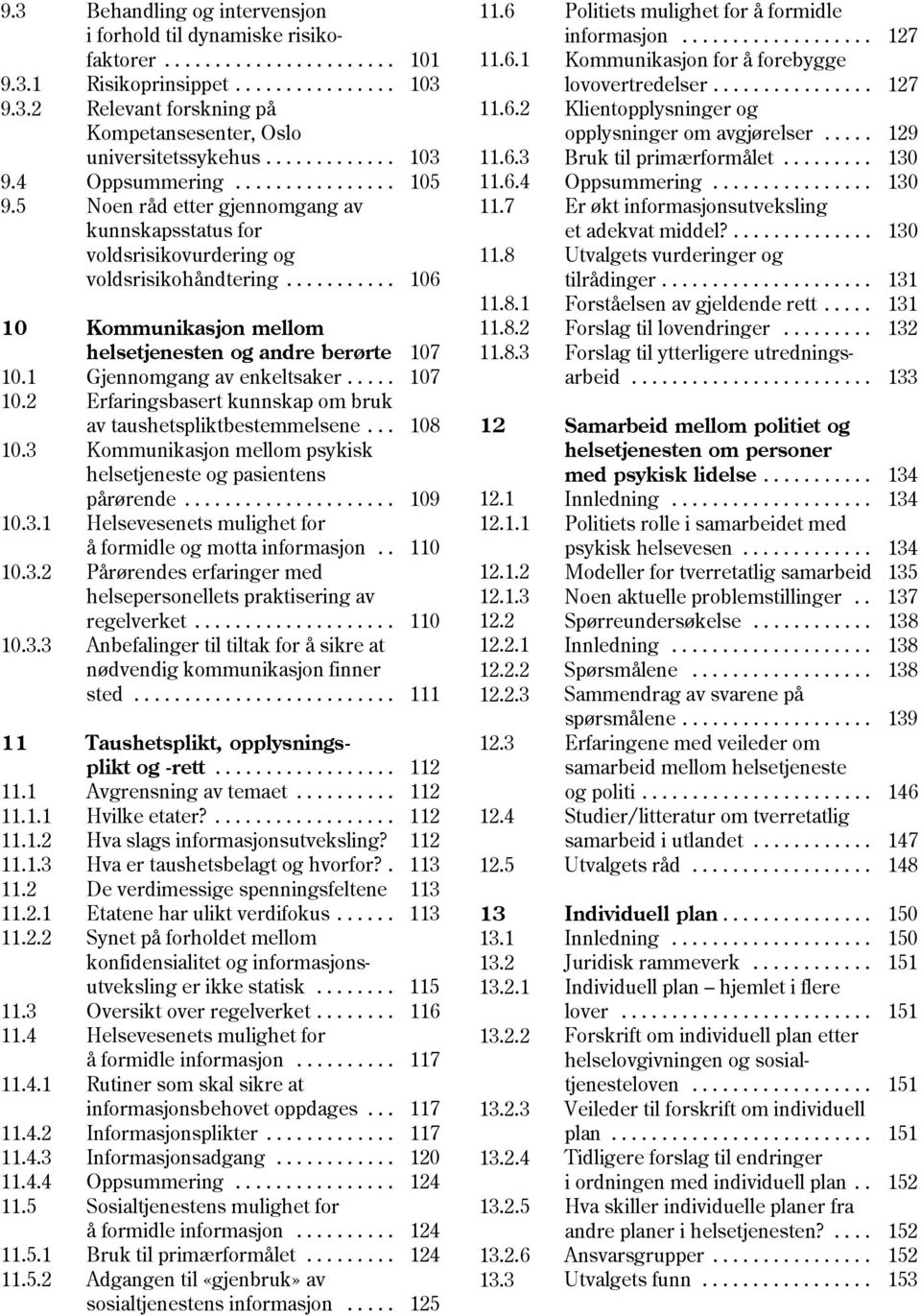 .......... 106 10 Kommunikasjon mellom helsetjenesten og andre berørte 107 10.1 Gjennomgang av enkeltsaker..... 107 10.2 Erfaringsbasert kunnskap om bruk av taushetspliktbestemmelsene... 108 10.