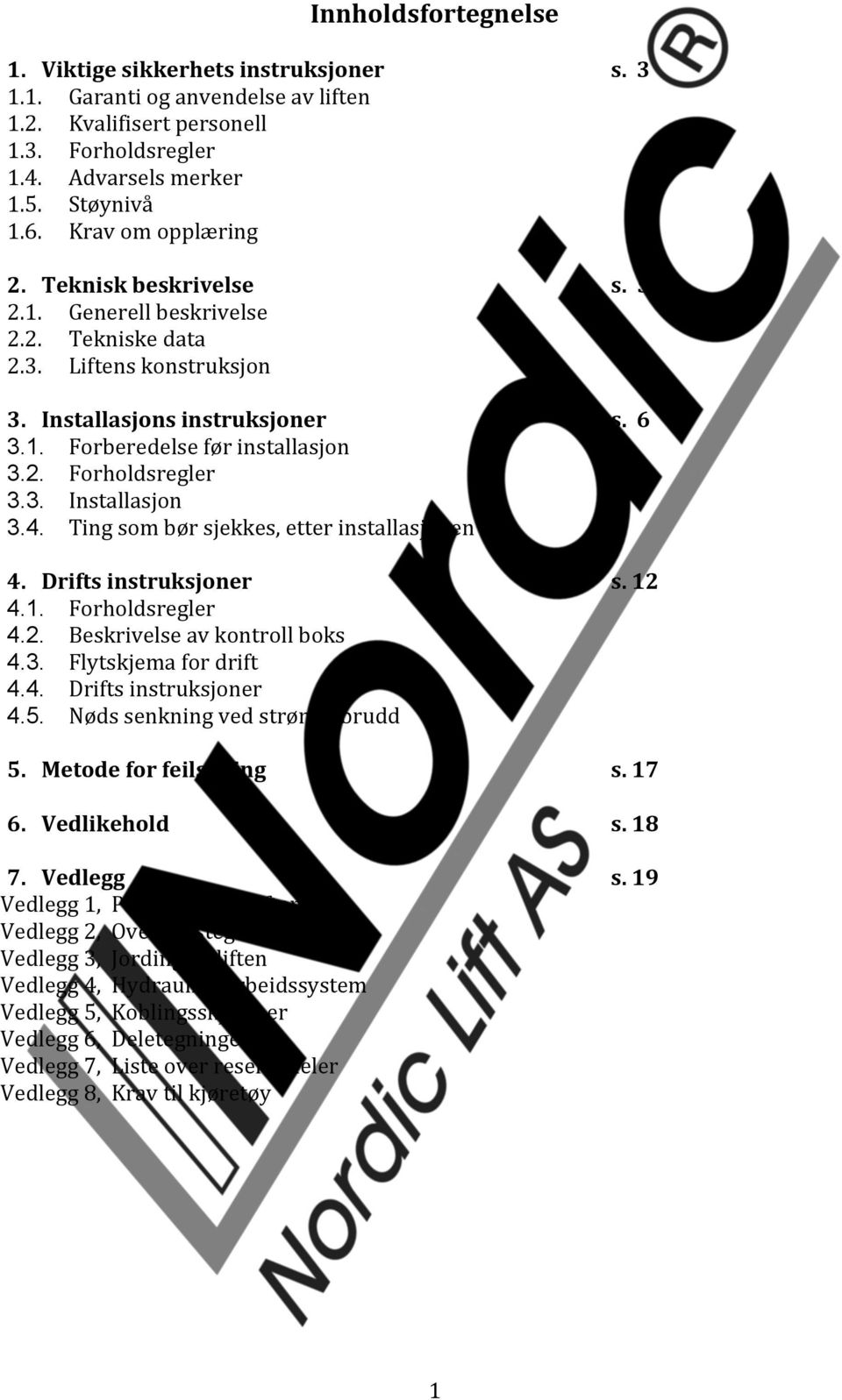 3. Installasjon 3.4. Ting som bør sjekkes, etter installasjonen 4. Drifts instruksjoner s. 12 4.1. Forholdsregler 4.2. Beskrivelse av kontroll boks 4.3. Flytskjema for drift 4.4. Drifts instruksjoner 4.