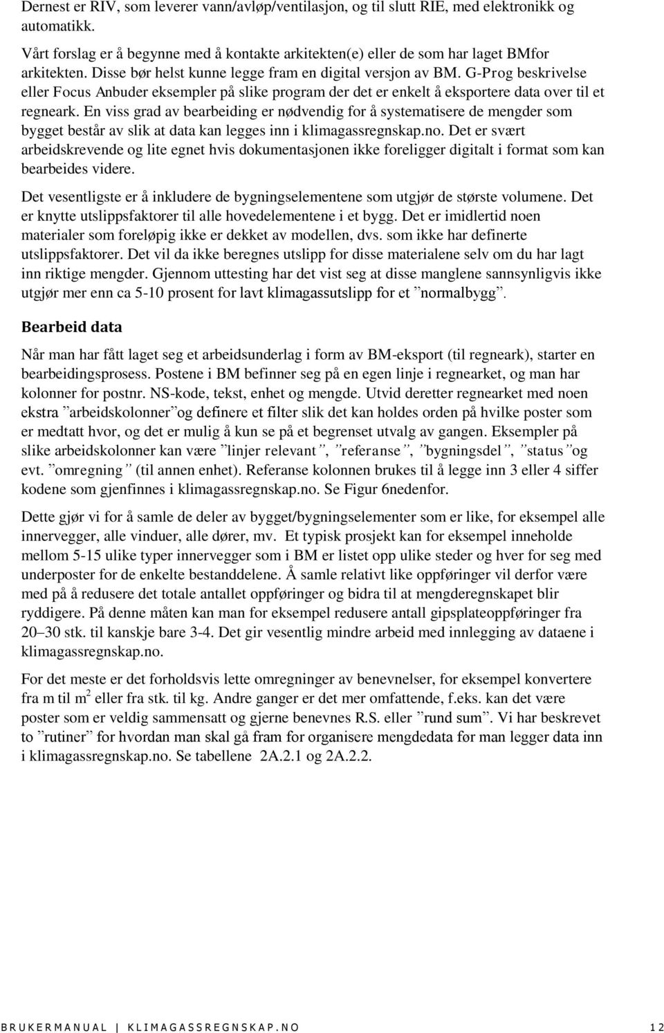 En viss grad av bearbeiding er nødvendig for å systematisere de mengder som bygget består av slik at data kan legges inn i klimagassregnskap.no.