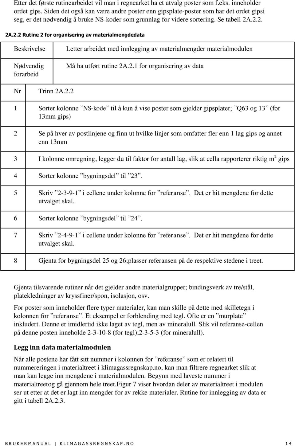 .2.2. 2A.2.2 Rutine 2 for organisering av materialmengdedata Beskrivelse Nødvendig forarbeid Letter arbeidet med innlegging av materialmengder materialmodulen Må ha utført rutine 2A.2.1 for organisering av data Nr Trinn 2A.