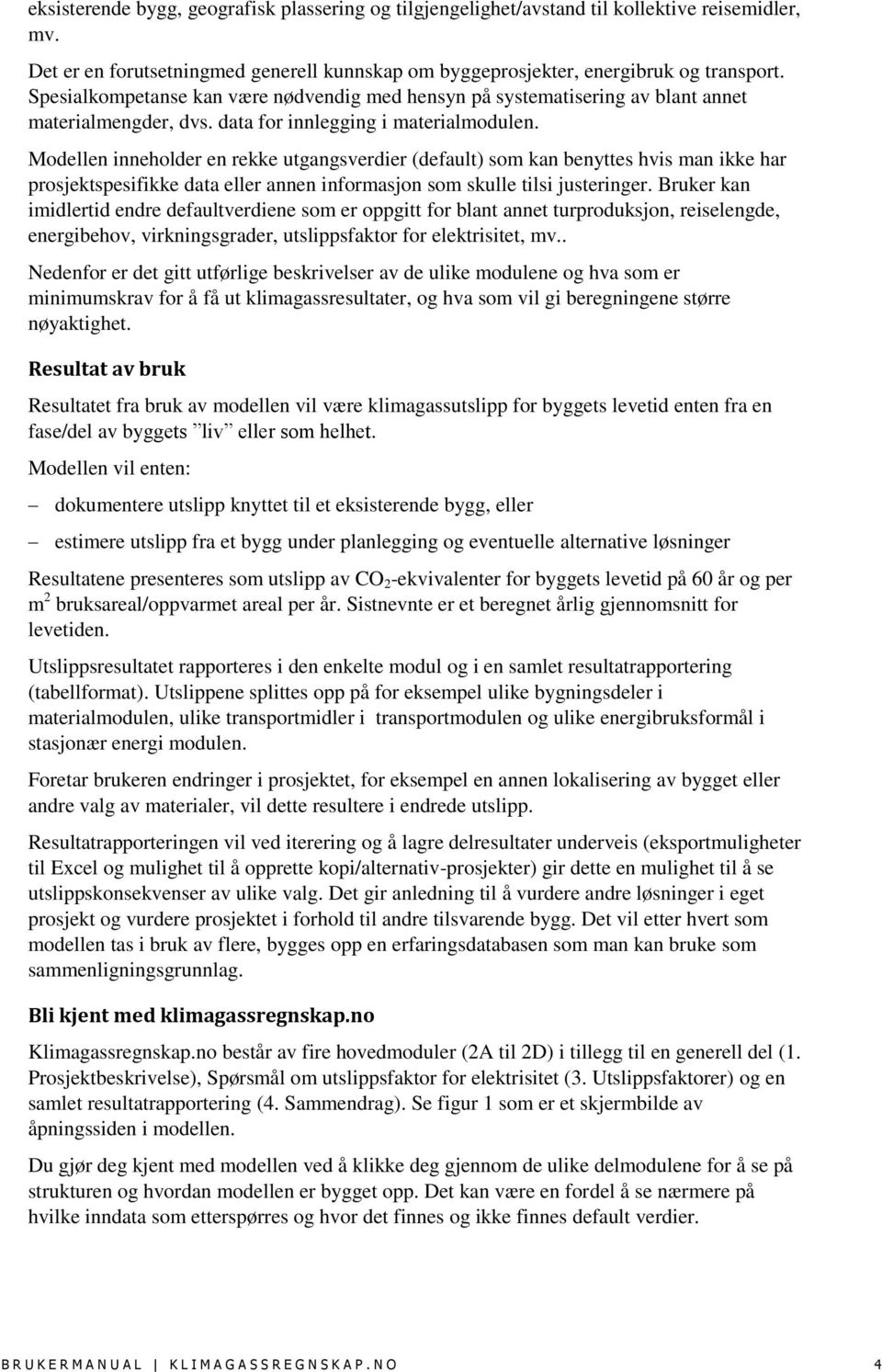 Modellen inneholder en rekke utgangsverdier (default) som kan benyttes hvis man ikke har prosjektspesifikke data eller annen informasjon som skulle tilsi justeringer.