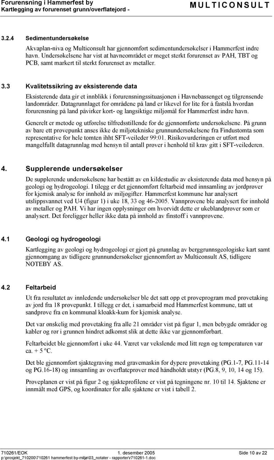 3 Kvalitetssikring av eksisterende data Eksisterende data gir et innblikk i forurensningssituasjonen i Havnebassenget og tilgrensende landområder.