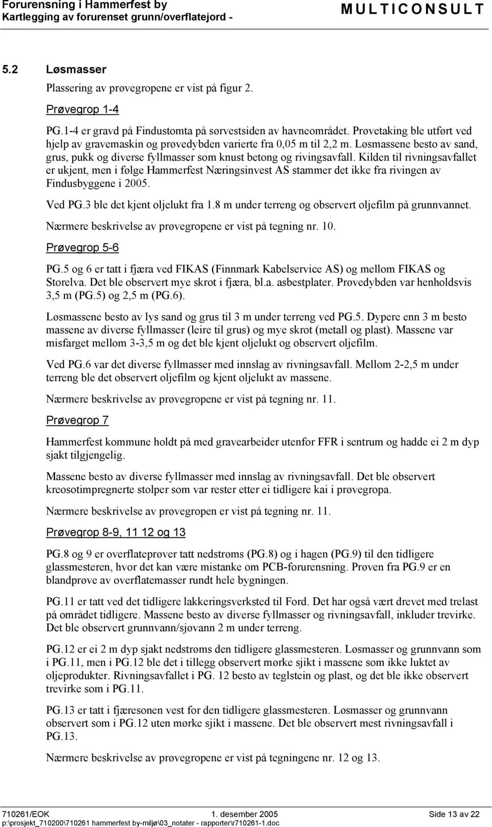 Kilden til rivningsavfallet er ukjent, men i følge Hammerfest Næringsinvest AS stammer det ikke fra rivingen av Findusbyggene i 2005. Ved PG.3 ble det kjent oljelukt fra 1.