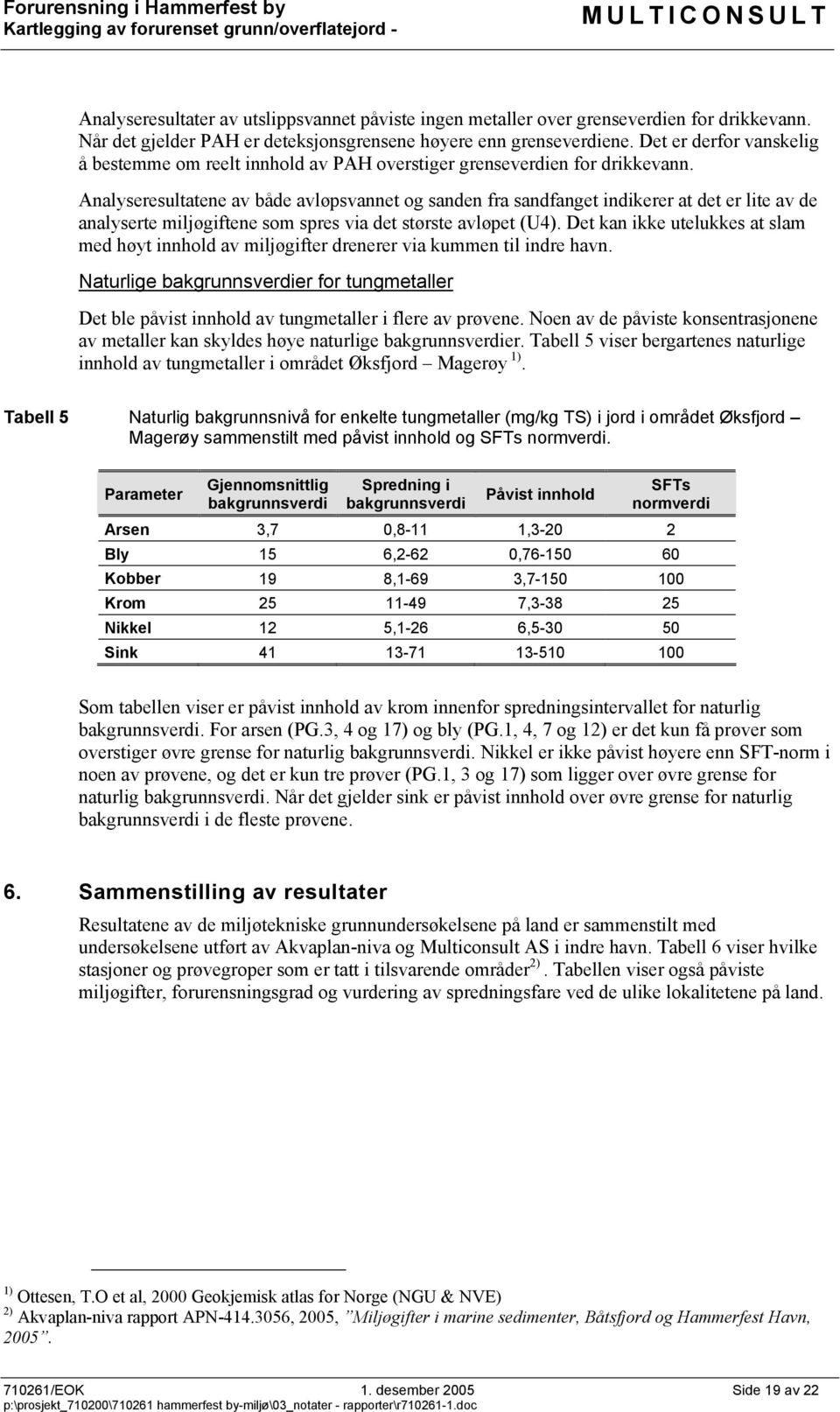 Analyseresultatene av både avløpsvannet og sanden fra sandfanget indikerer at det er lite av de analyserte miljøgiftene som spres via det største avløpet (U4).