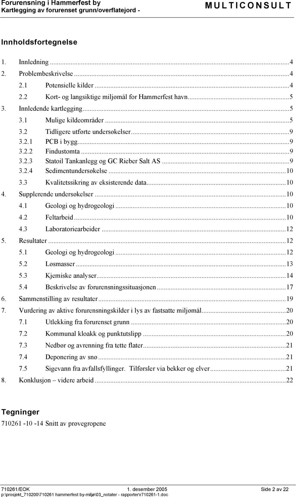 3 Kvalitetssikring av eksisterende data...10 4. Supplerende undersøkelser...10 4.1 Geologi og hydrogeologi...10 4.2 Feltarbeid...10 4.3 Laboratoriearbeider...12 5. Resultater...12 5.1 Geologi og hydrogeologi...12 5.2 Løsmasser.