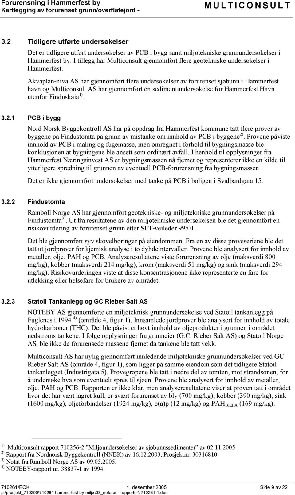 Akvaplan-niva AS har gjennomført flere undersøkelser av forurenset sjøbunn i Hammerfest havn og Multiconsult AS har gjennomført én sedimentundersøkelse for Hammerfest Havn utenfor Finduskaia 1). 3.2.