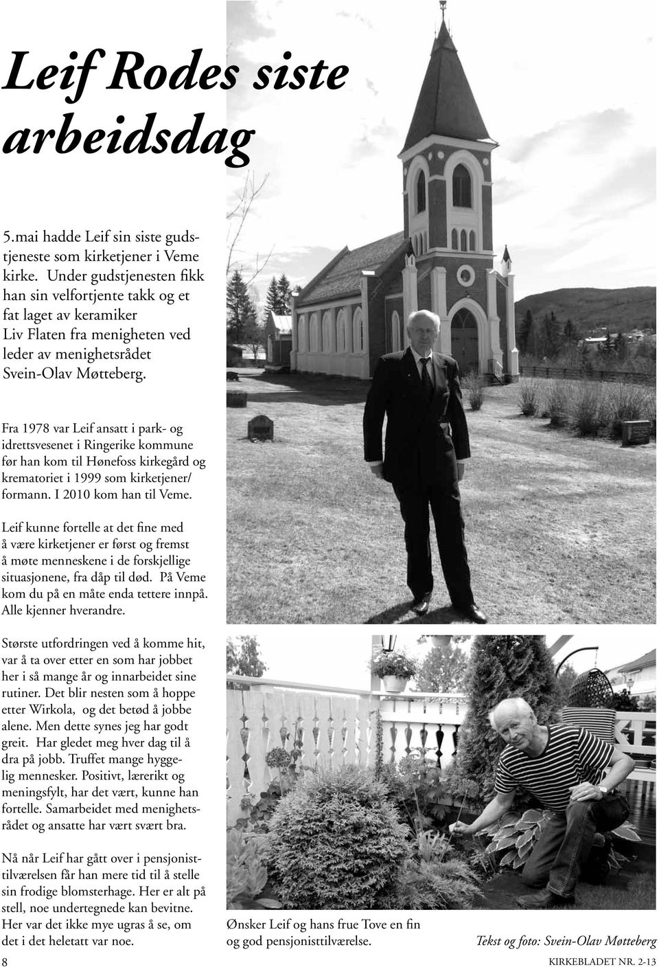 Fra 1978 var Leif ansatt i park- og idrettsvesenet i Ringerike kommune før han kom til Hønefoss kirkegård og krematoriet i 1999 som kirketjener/ formann. I 2010 kom han til Veme.