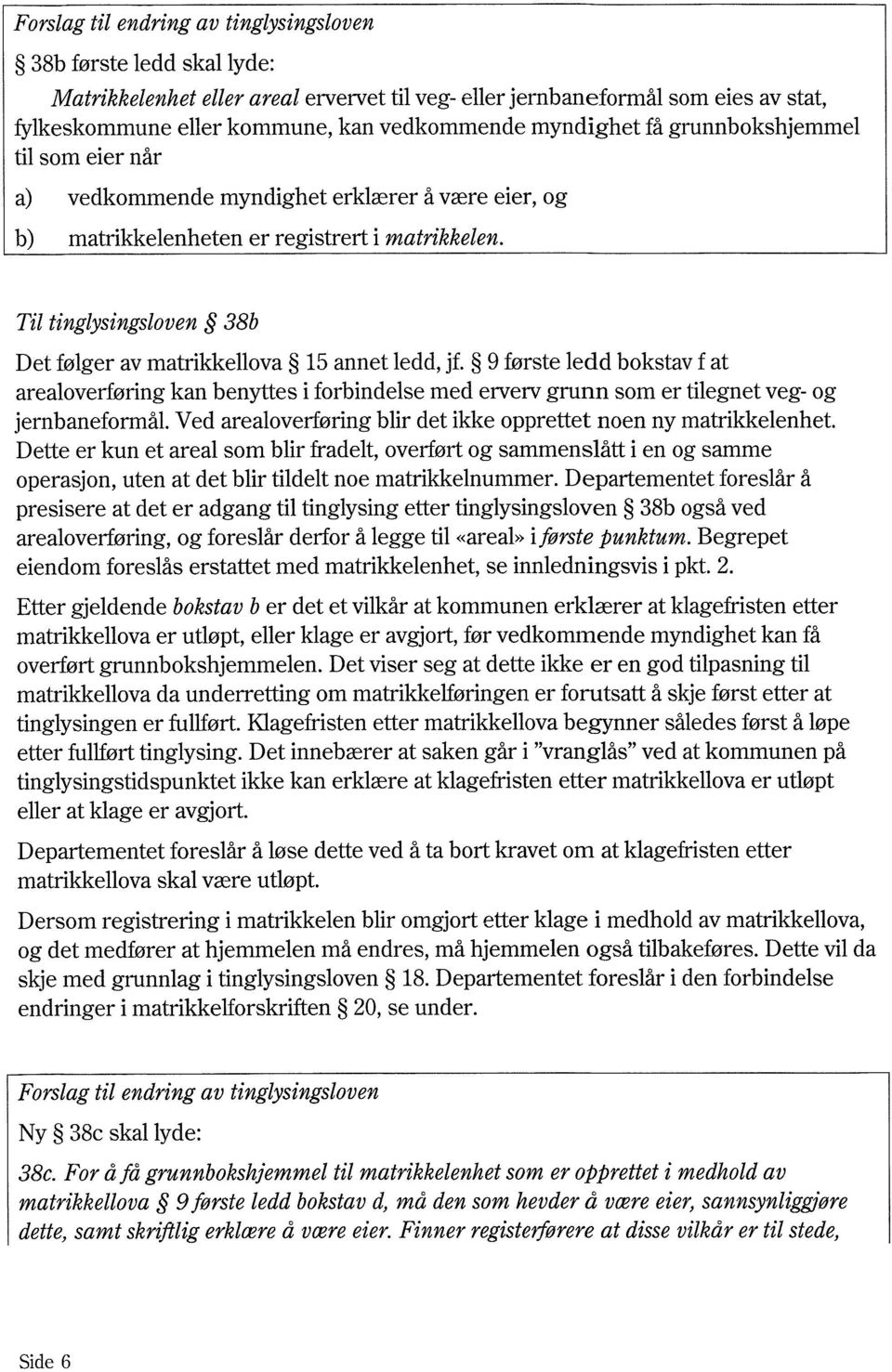 Til tinglysingsloven 38b Det følger av matrikkellova 15 annet ledd, jf. 9 første ledd bokstav f at arealoverføring kan benyttes i forbindelse med erverv grunn som er tilegnet veg- og jernbaneformål.