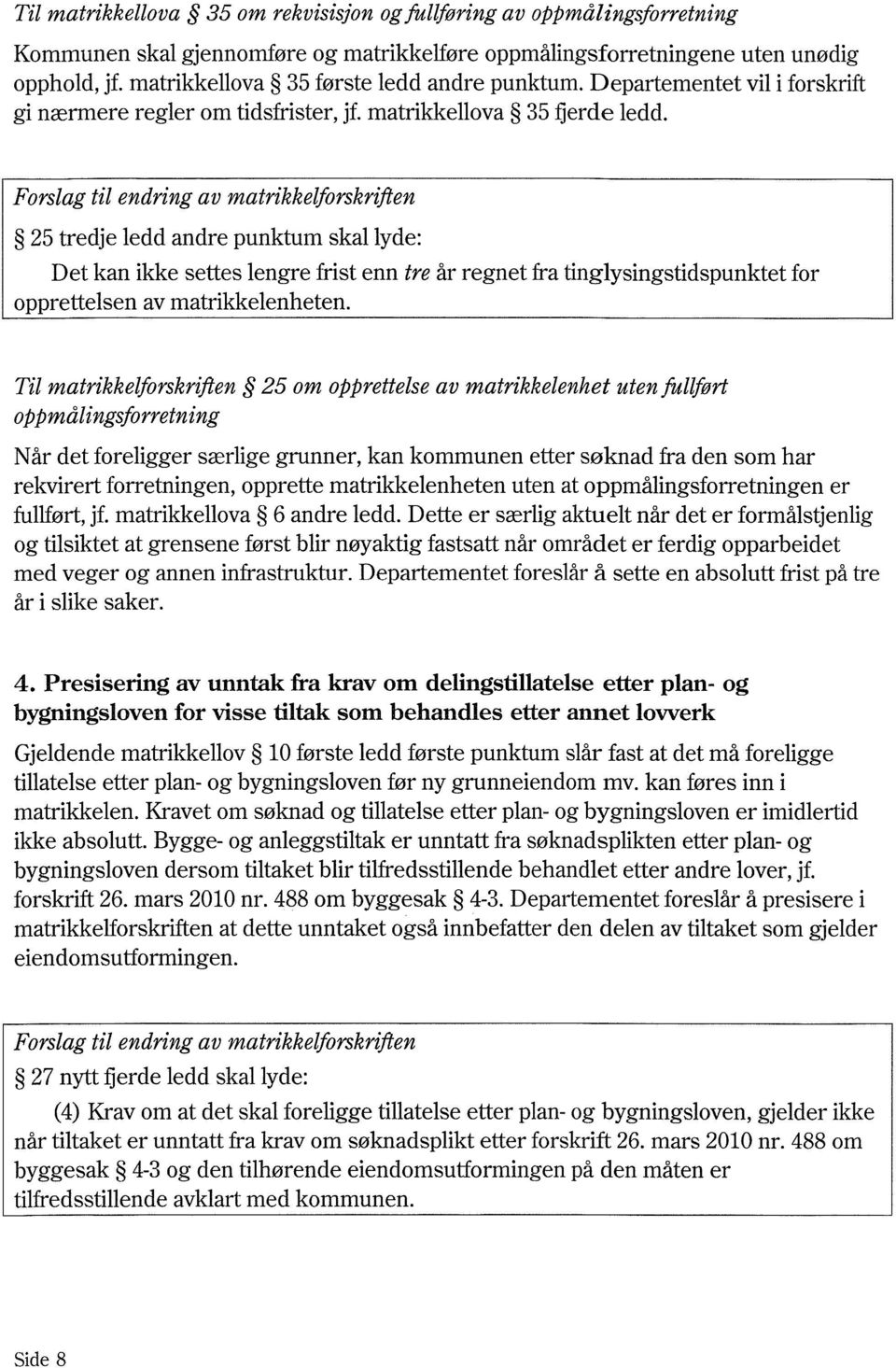 Forslag til endring av matrikkelforskriften 25 tredje ledd andre punktum skal lyde: Det kan ikke settes lengre frist enn tre år regnet fra tinglysingstidspunktet for opprettelsen av matrikkelenheten.