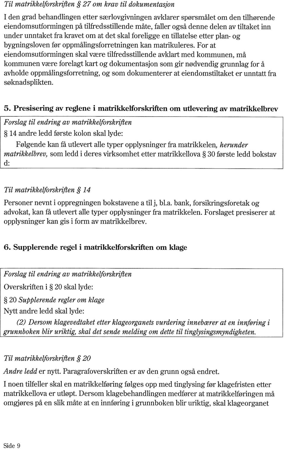 For at eiendomsutformingen skal være tilfredsstillende avklart med kommunen, må kommunen være forelagt kart og dokumentasjon som gir nødvendig grunnlag for å avholde oppmålingsforretning, og som