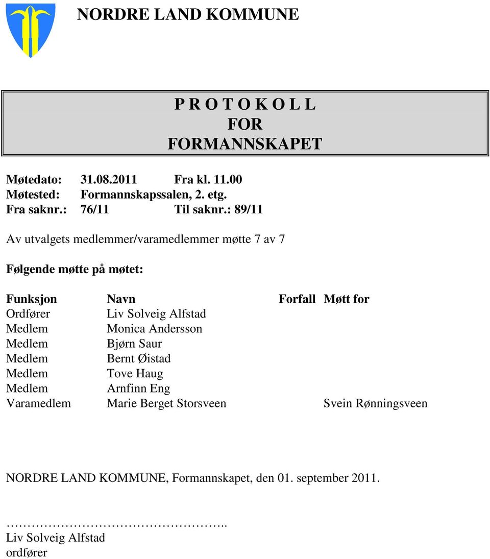 : 89/11 Av utvalgets medlemmer/varamedlemmer møtte 7 av 7 Følgende møtte på møtet: Funksjon Navn Forfall Møtt for Ordfører Liv Solveig