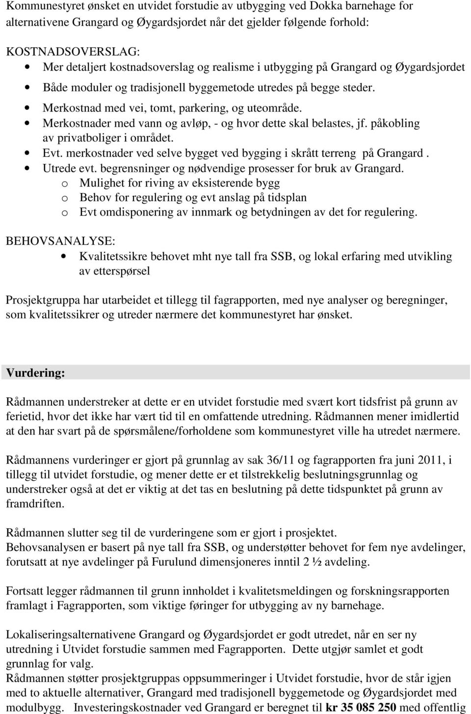 Merkostnader med vann og avløp, - og hvor dette skal belastes, jf. påkobling av privatboliger i området. Evt. merkostnader ved selve bygget ved bygging i skrått terreng på Grangard. Utrede evt.