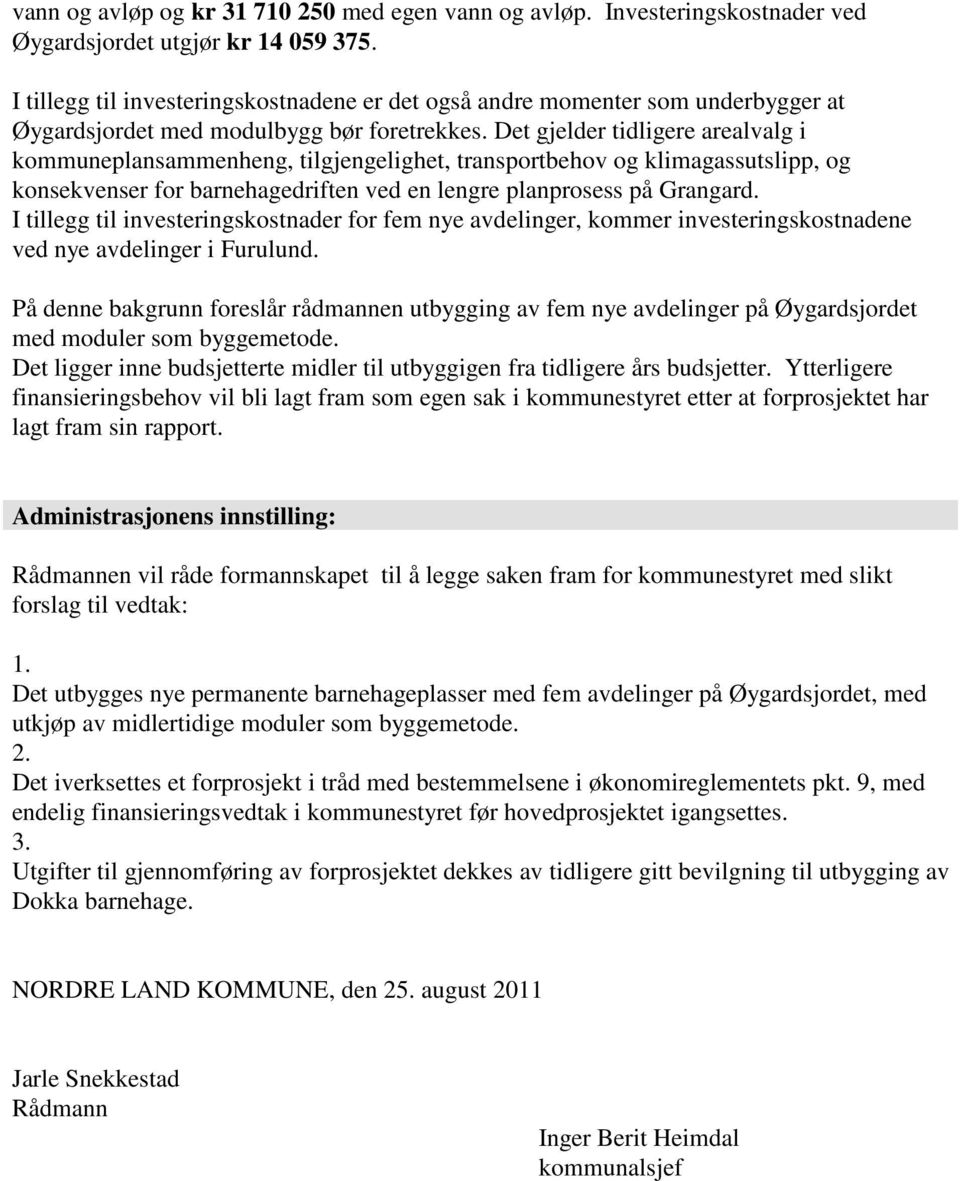 Det gjelder tidligere arealvalg i kommuneplansammenheng, tilgjengelighet, transportbehov og klimagassutslipp, og konsekvenser for barnehagedriften ved en lengre planprosess på Grangard.